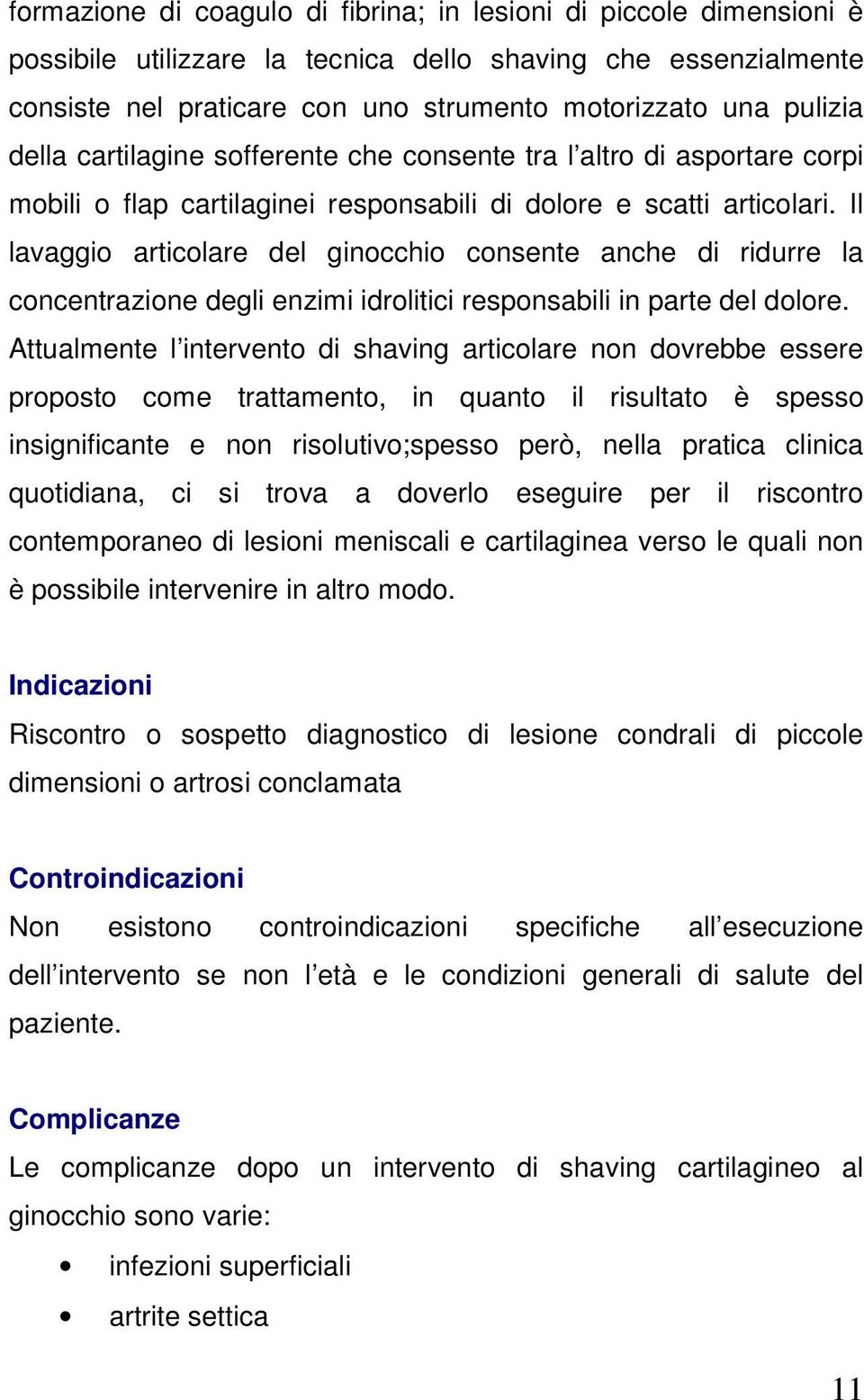 Il lavaggio articolare del ginocchio consente anche di ridurre la concentrazione degli enzimi idrolitici responsabili in parte del dolore.