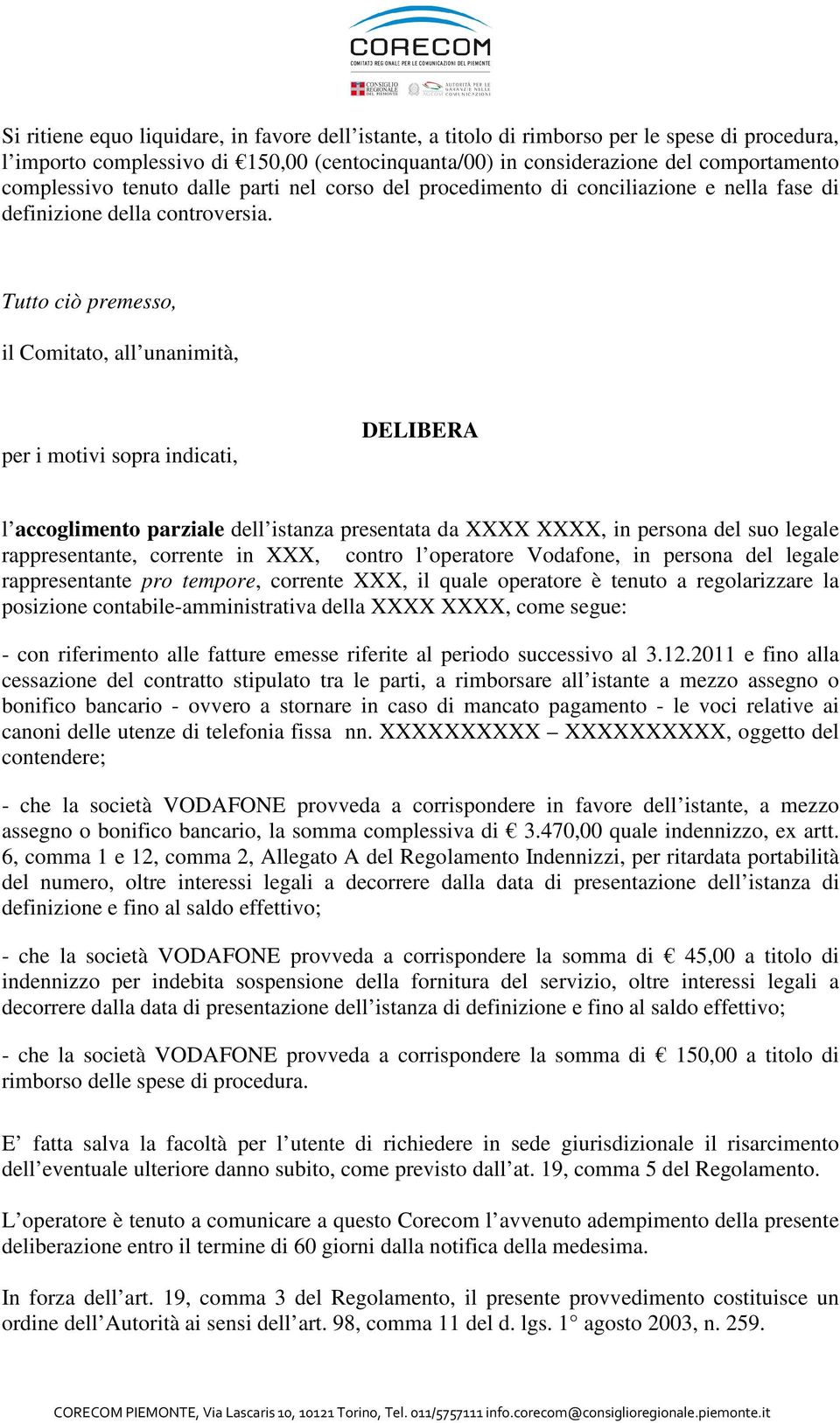 Tutto ciò premesso, il Comitato, all unanimità, per i motivi sopra indicati, DELIBERA l accoglimento parziale dell istanza presentata da XXXX XXXX, in persona del suo legale rappresentante, corrente