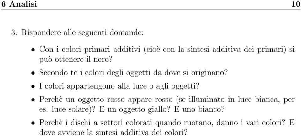 il nero? Secondo te i colori degli oggetti da dove si originano? I colori appartengono alla luce o agli oggetti?