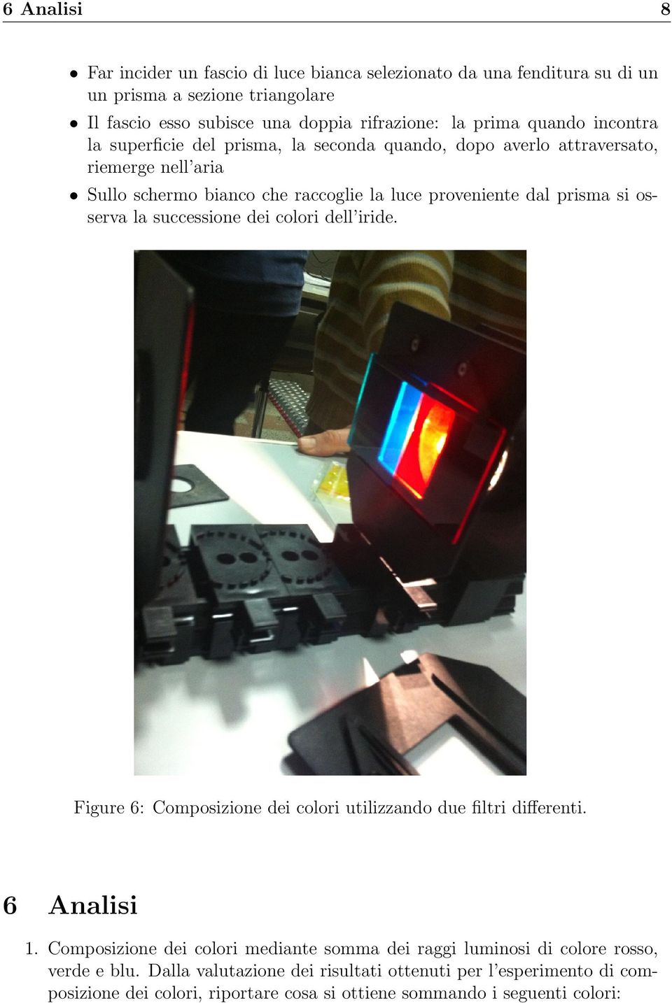 osserva la successione dei colori dell iride. Figure 6: Composizione dei colori utilizzando due filtri differenti. 6 Analisi 1.