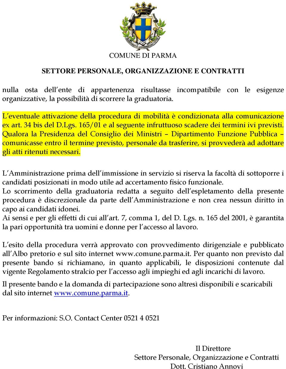 Qualora la Presidenza del Consiglio dei Ministri Dipartimento Funzione Pubblica comunicasse entro il termine previsto, personale da trasferire, si provvederà ad adottare gli atti ritenuti necessari.