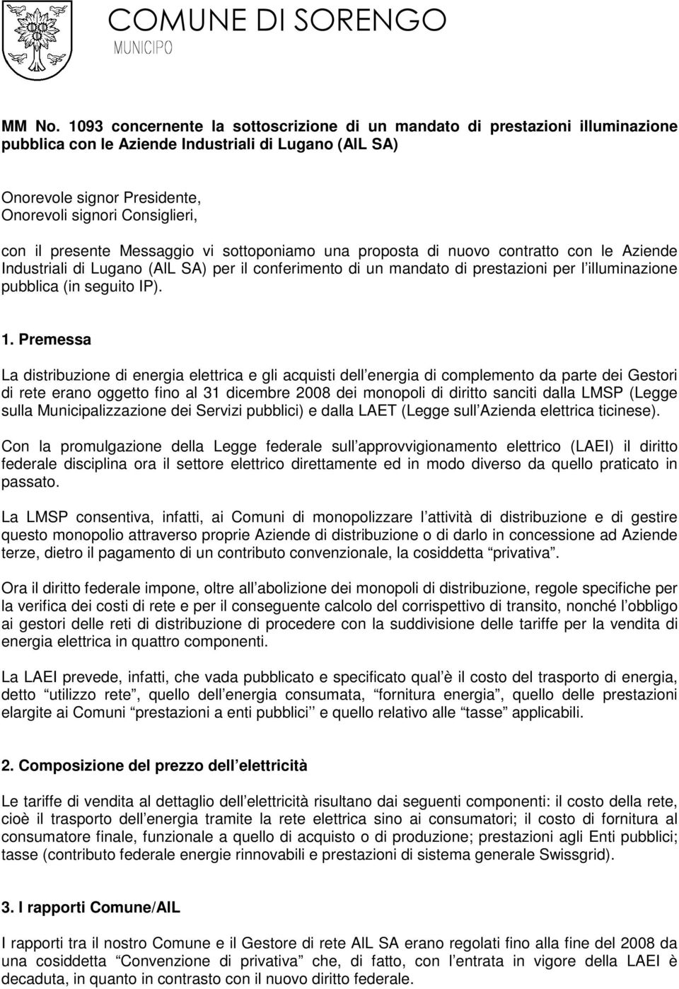 presente Messaggio vi sottoponiamo una proposta di nuovo contratto con le Aziende Industriali di Lugano (AlL SA) per il conferimento di un mandato di prestazioni per l illuminazione pubblica (in