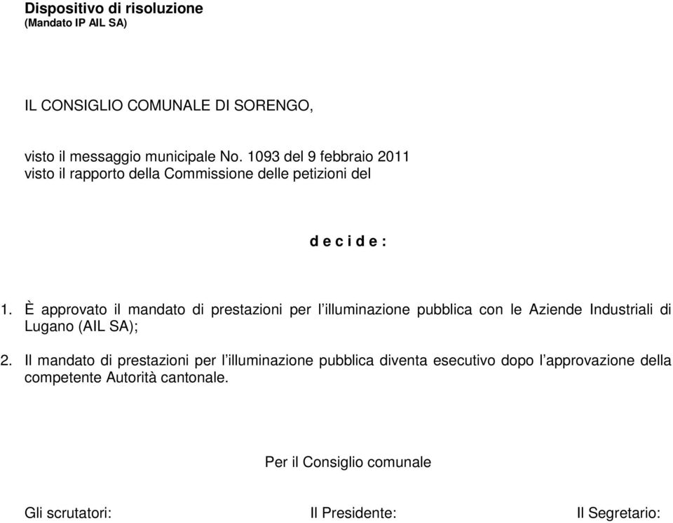 È approvato il mandato di prestazioni per l illuminazione pubblica con le Aziende Industriali di Lugano (AIL SA); 2.