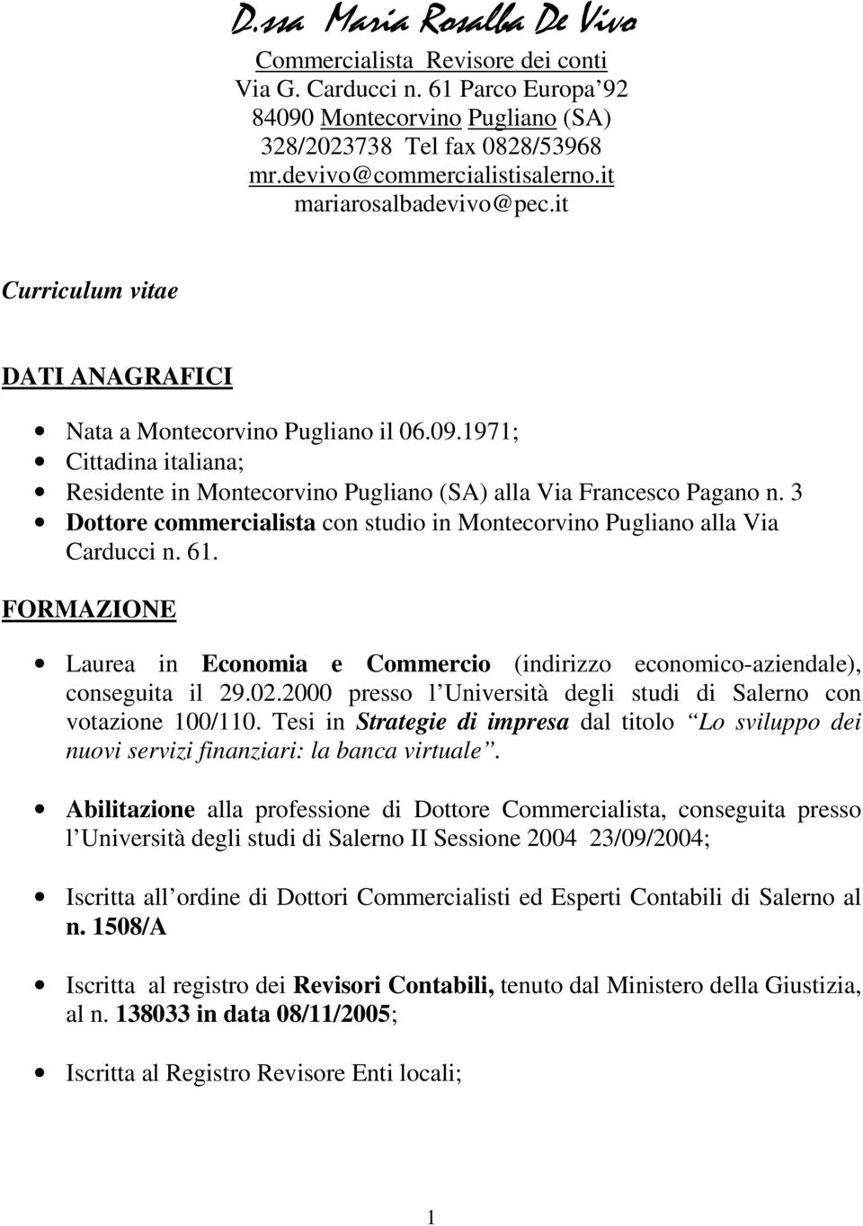 3 Dottore commercialista con studio in Montecorvino Pugliano alla Via Carducci n. 61. FORMAZIONE Laurea in Economia e Commercio (indirizzo economico-aziendale), conseguita il 29.02.