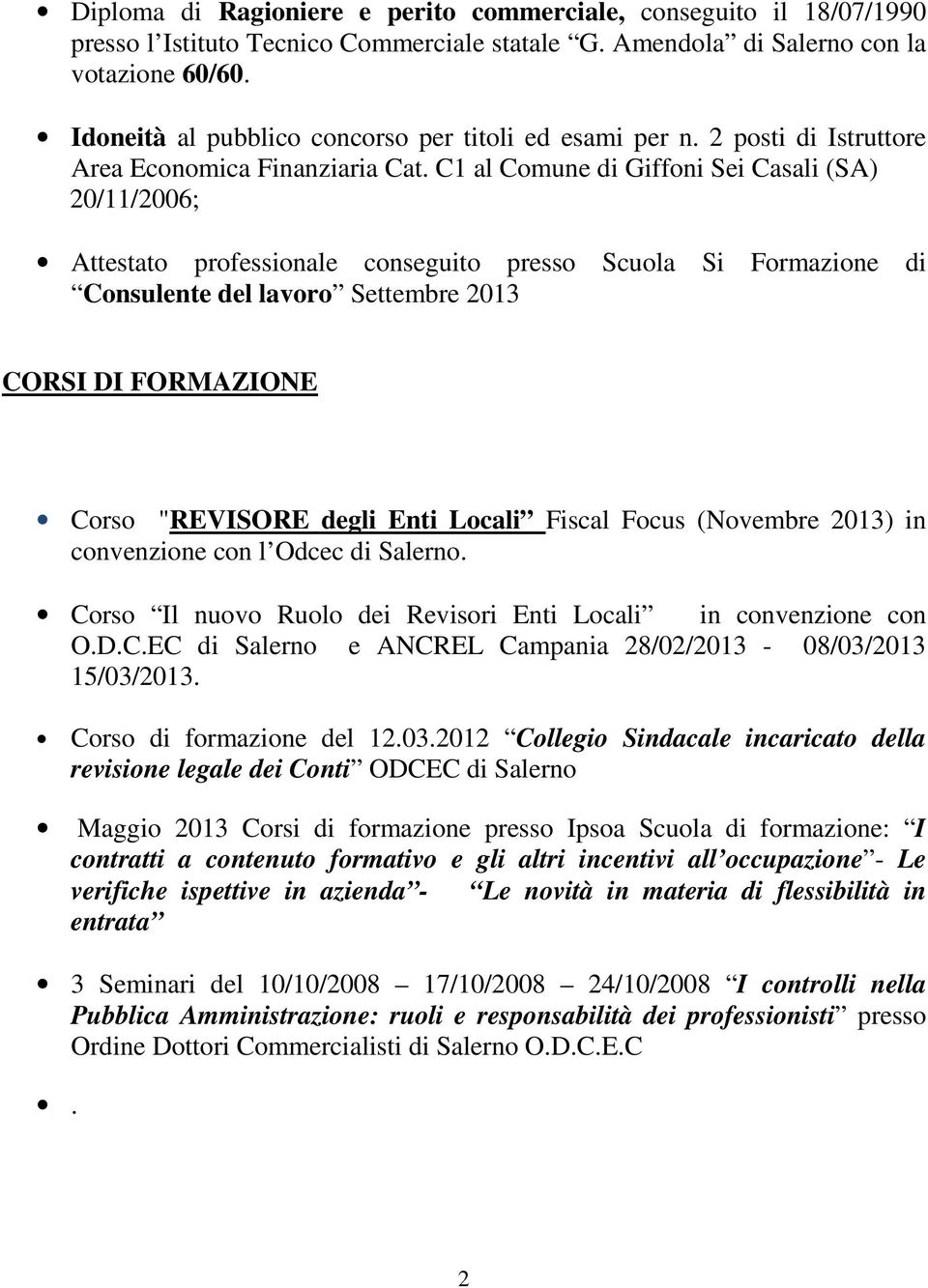 C1 al Comune di Giffoni Sei Casali (SA) 20/11/2006; Attestato professionale conseguito presso Scuola Si Formazione di Consulente del lavoro Settembre 2013 CORSI DI FORMAZIONE Corso "REVISORE degli