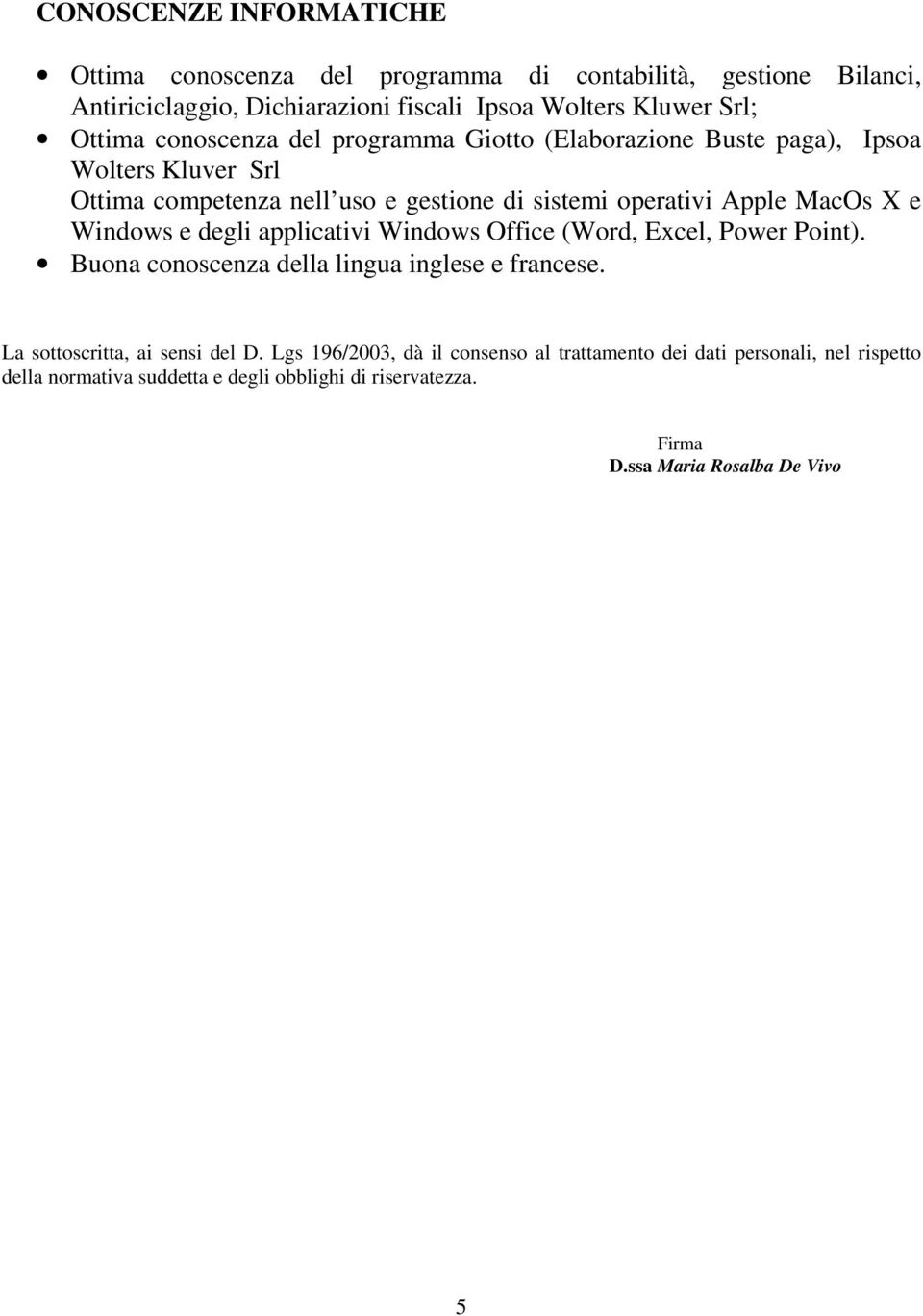 Windows e degli applicativi Windows Office (Word, Excel, Power Point). Buona conoscenza della lingua inglese e francese. La sottoscritta, ai sensi del D.