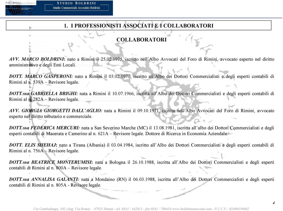 1970, iscritto all Albo dei Dottori Commercialisti e degli esperti contabili di Rimini al n. 539A Revisore legale. DOTT.ssa GABRIELLA BRIGHI: nata a Rimini il 10.07.