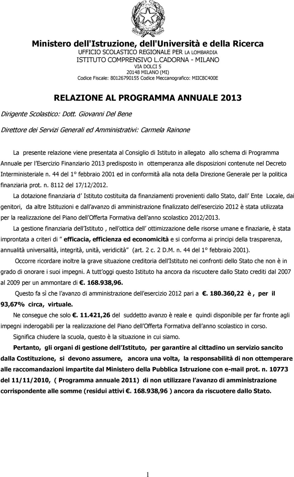 Giovanni Del Bene Direttore dei Servizi Generali ed Amministrativi: Carmela Rainone La presente relazione viene presentata al Consiglio di Istituto in allegato allo schema di Programma Annuale per l