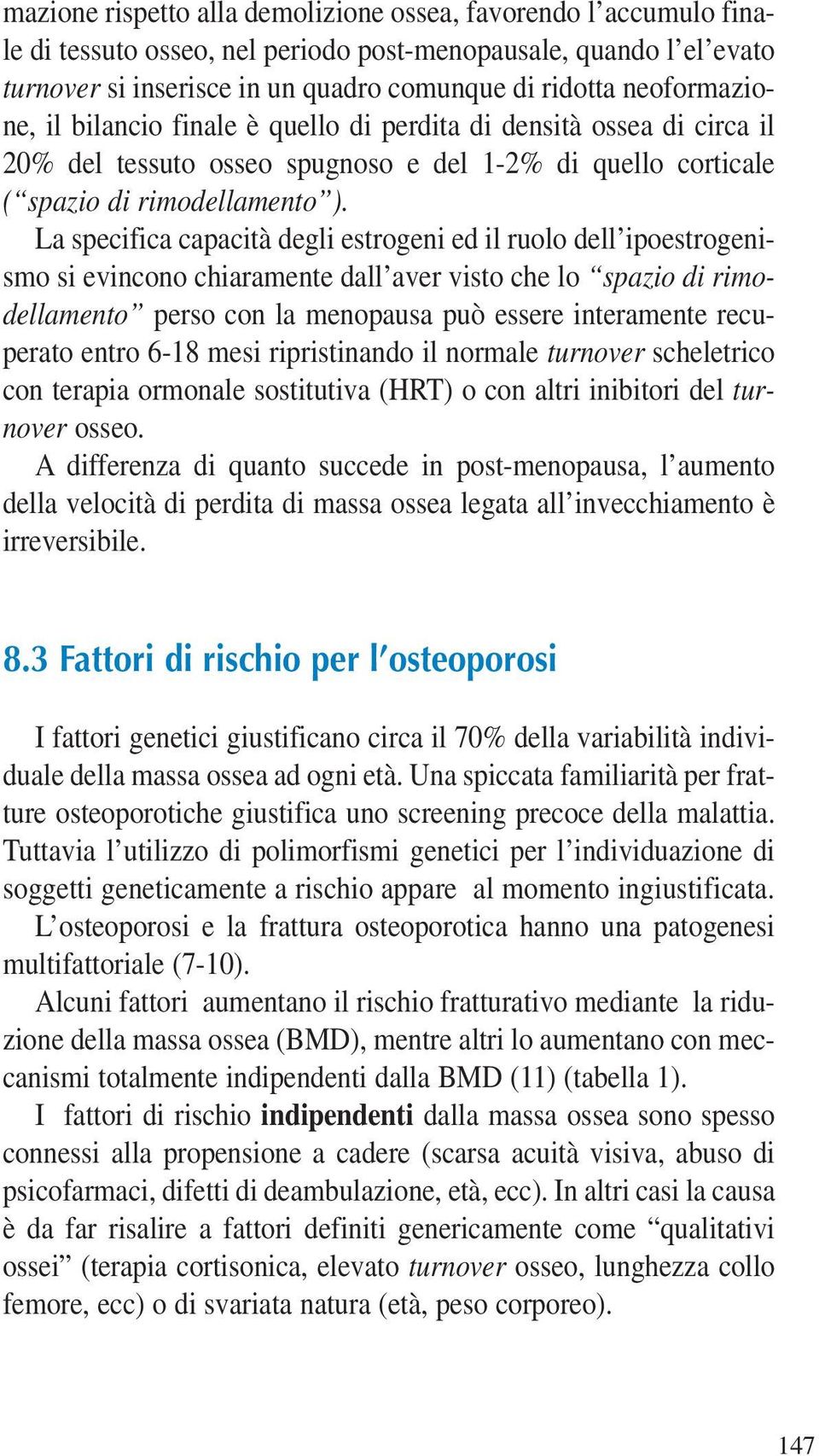 La specifica capacità degli estrogeni ed il ruolo dell ipoestrogenismo si evincono chiaramente dall aver visto che lo spazio di rimodellamento perso con la menopausa può essere interamente recuperato