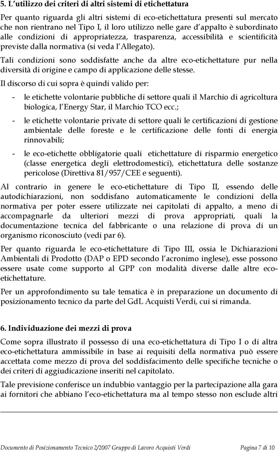 Tali condizioni sono soddisfatte anche da altre eco-etichettature pur nella diversità di origine e campo di applicazione delle stesse.