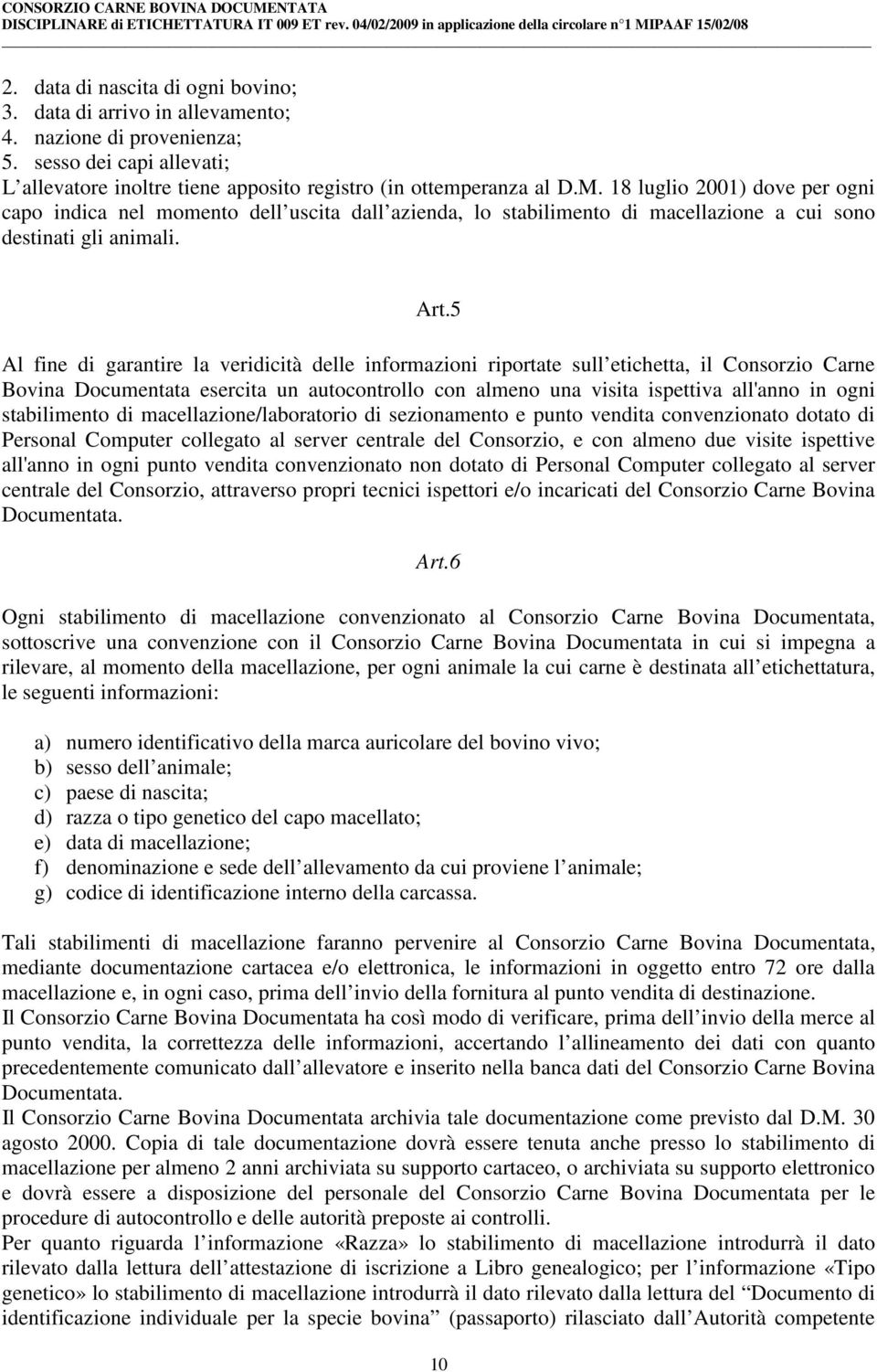 5 Al fine di garantire la veridicità delle informazioni riportate sull etichetta, il Consorzio Carne Bovina Documentata esercita un autocontrollo con almeno una visita ispettiva all'anno in ogni