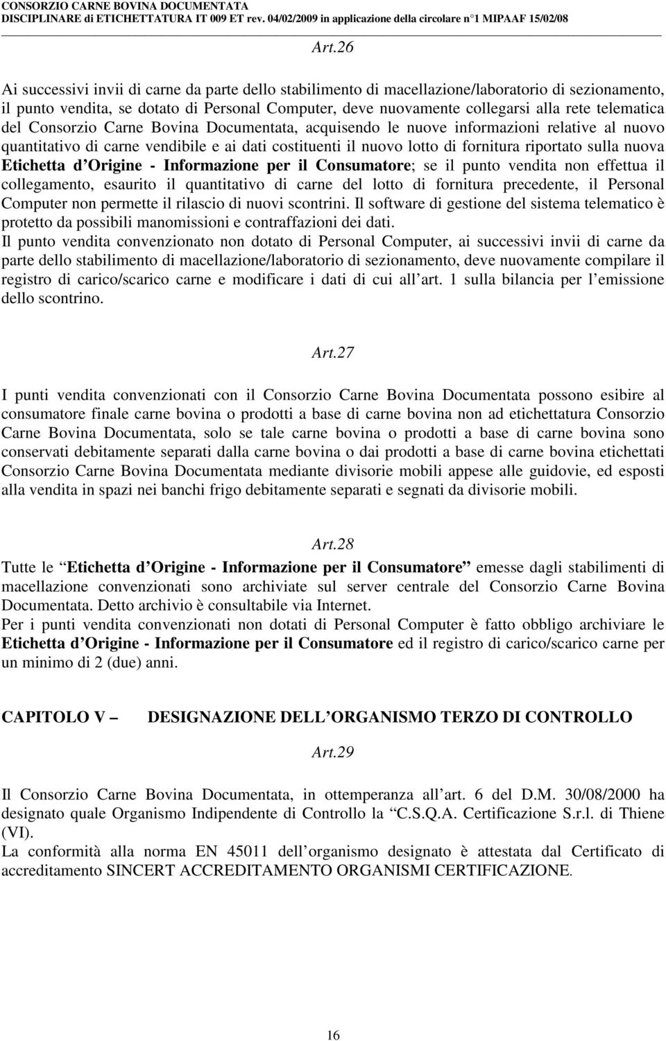 nuova Etichetta d Origine - Informazione per il Consumatore; se il punto vendita non effettua il collegamento, esaurito il quantitativo di carne del lotto di fornitura precedente, il Personal