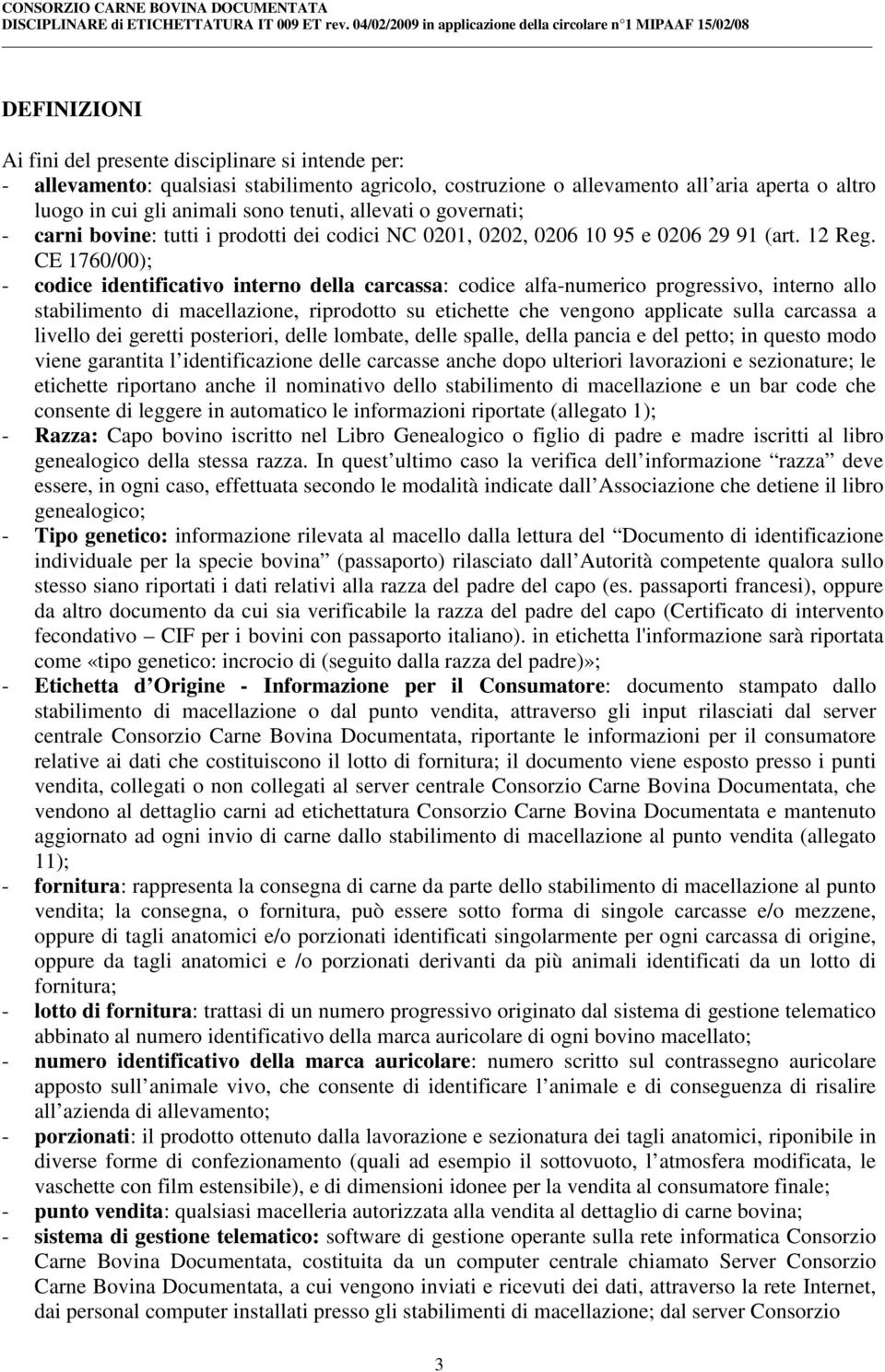 CE 1760/00); - codice identificativo interno della carcassa: codice alfa-numerico progressivo, interno allo stabilimento di macellazione, riprodotto su etichette che vengono applicate sulla carcassa