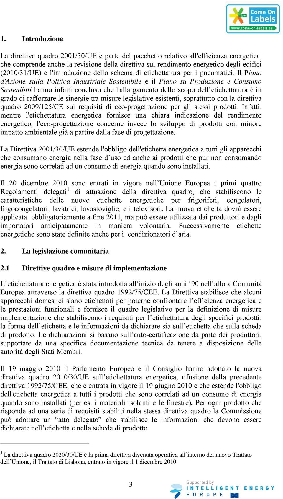 Il Piano d'azione sulla Politica Industriale Sostenibile e il Piano su Produzione e Consumo Sostenibili hanno infatti concluso che l'allargamento dello scopo dell etichettatura è in grado di