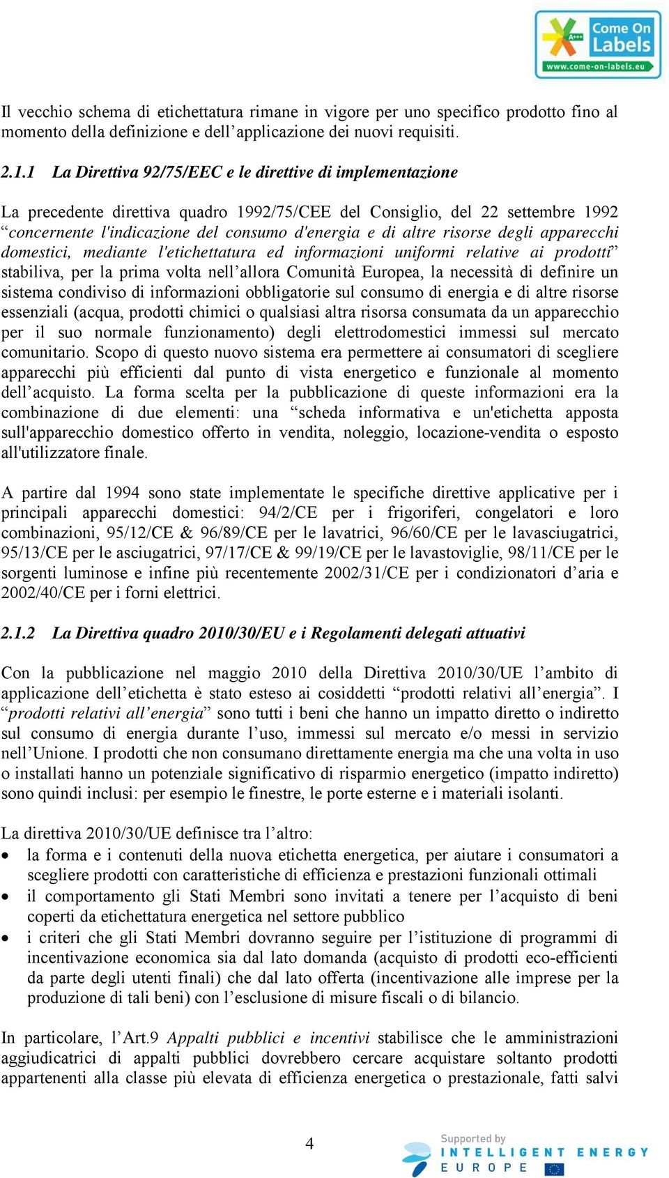 risorse degli apparecchi domestici, mediante l'etichettatura ed informazioni uniformi relative ai prodotti stabiliva, per la prima volta nell allora Comunità Europea, la necessità di definire un