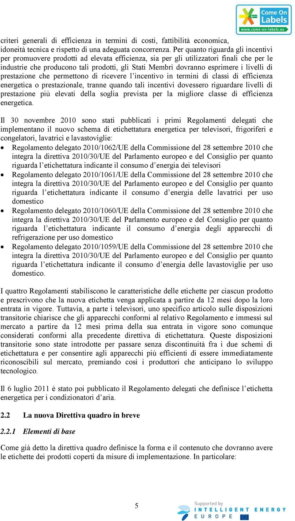 i livelli di prestazione che permettono di ricevere l incentivo in termini di classi di efficienza energetica o prestazionale, tranne quando tali incentivi dovessero riguardare livelli di prestazione