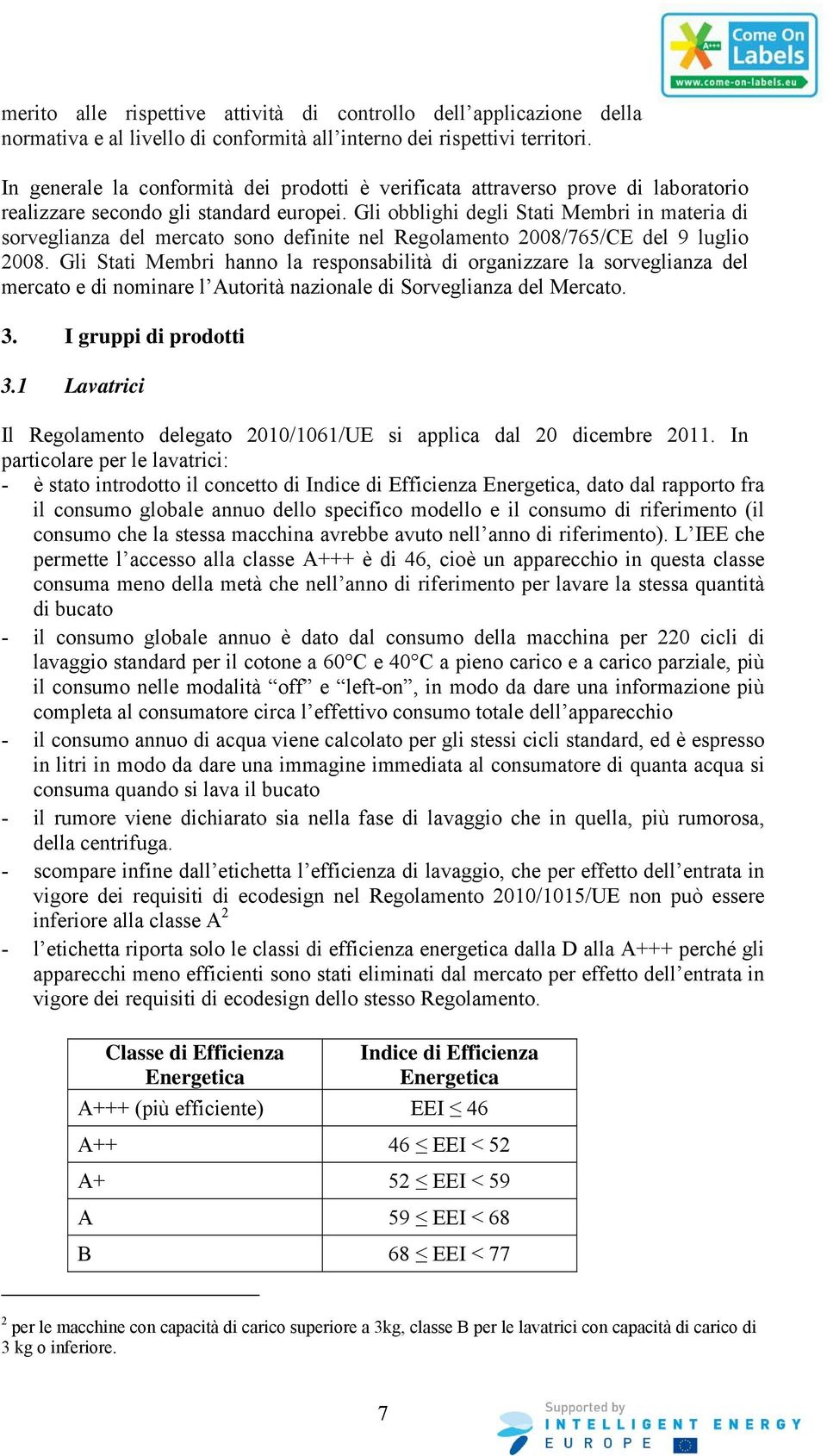 Gli obblighi degli Stati Membri in materia di sorveglianza del mercato sono definite nel Regolamento 2008/765/CE del 9 luglio 2008.