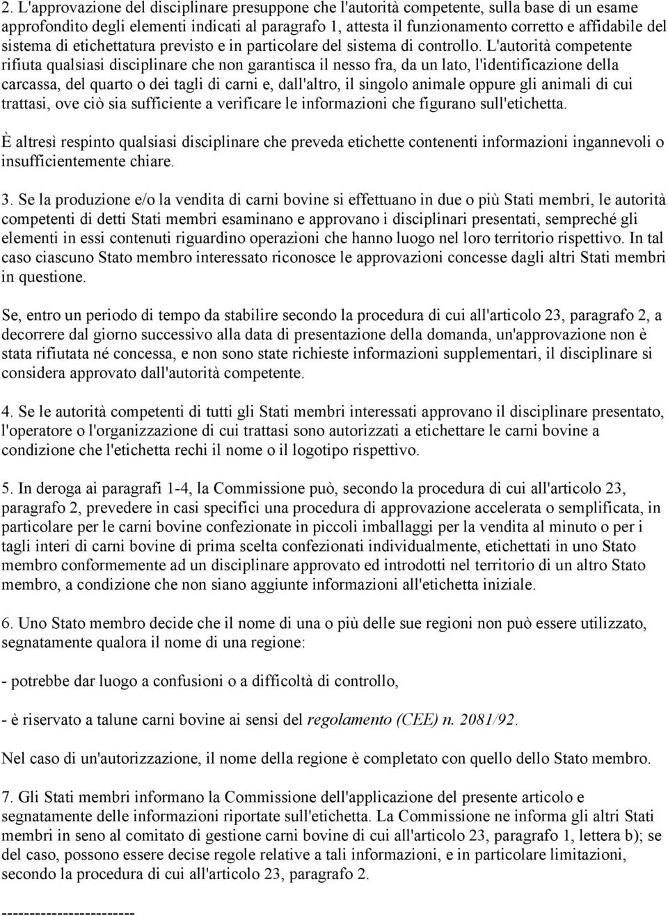 L'autorità competente rifiuta qualsiasi disciplinare che non garantisca il nesso fra, da un lato, l'identificazione della carcassa, del quarto o dei tagli di carni e, dall'altro, il singolo animale