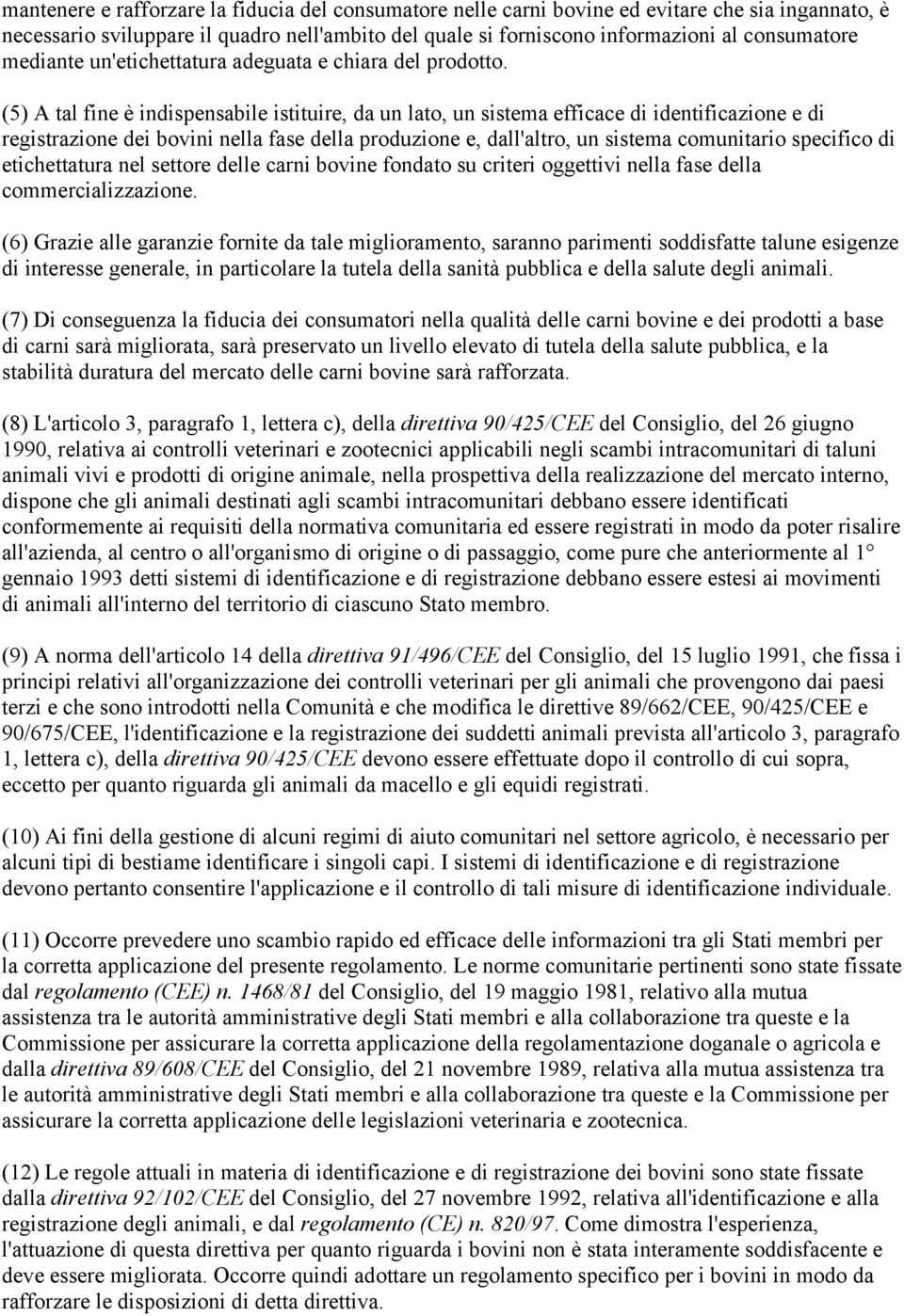 (5) A tal fine è indispensabile istituire, da un lato, un sistema efficace di identificazione e di registrazione dei bovini nella fase della produzione e, dall'altro, un sistema comunitario specifico