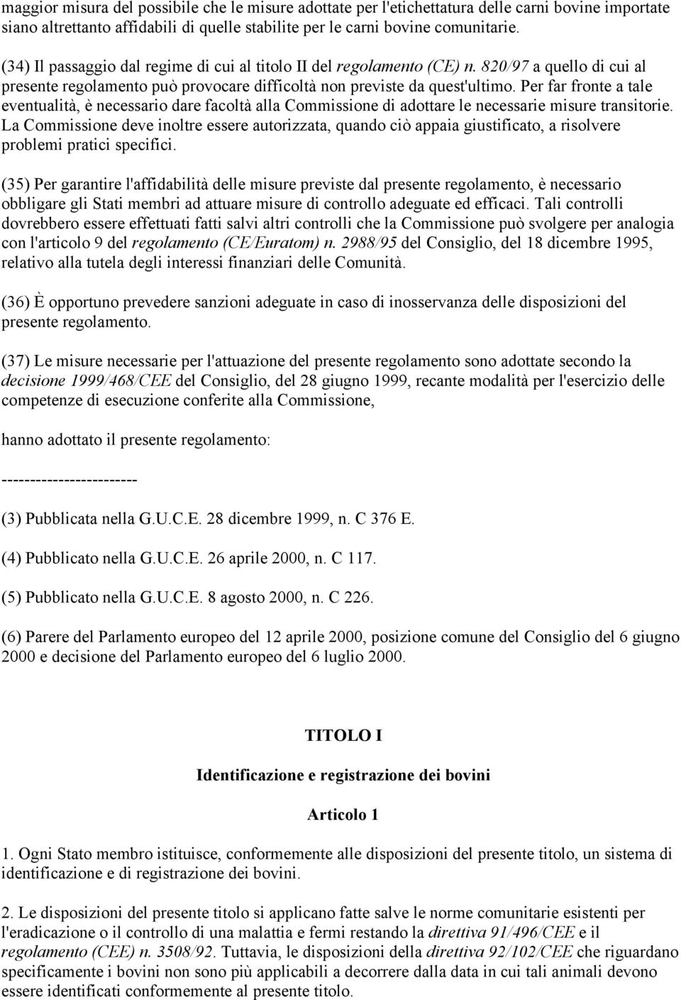 Per far fronte a tale eventualità, è necessario dare facoltà alla Commissione di adottare le necessarie misure transitorie.