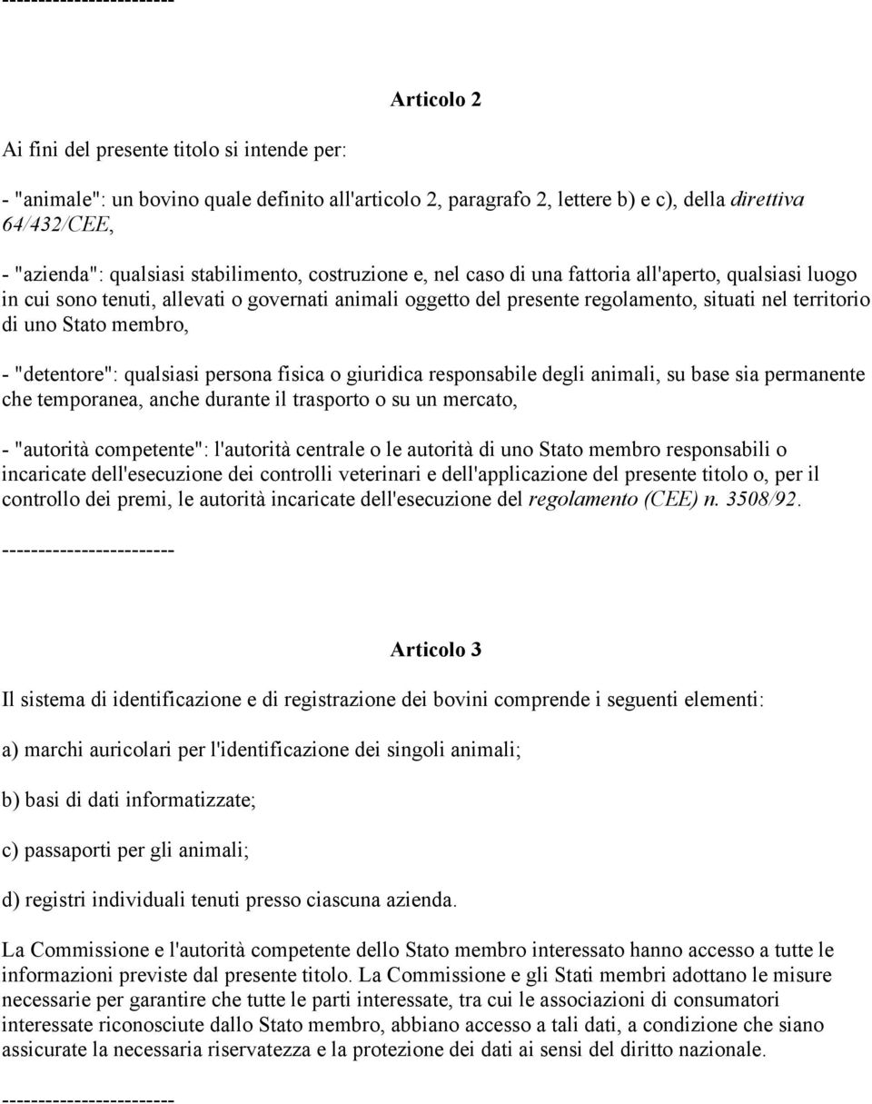 Stato membro, - "detentore": qualsiasi persona fisica o giuridica responsabile degli animali, su base sia permanente che temporanea, anche durante il trasporto o su un mercato, - "autorità