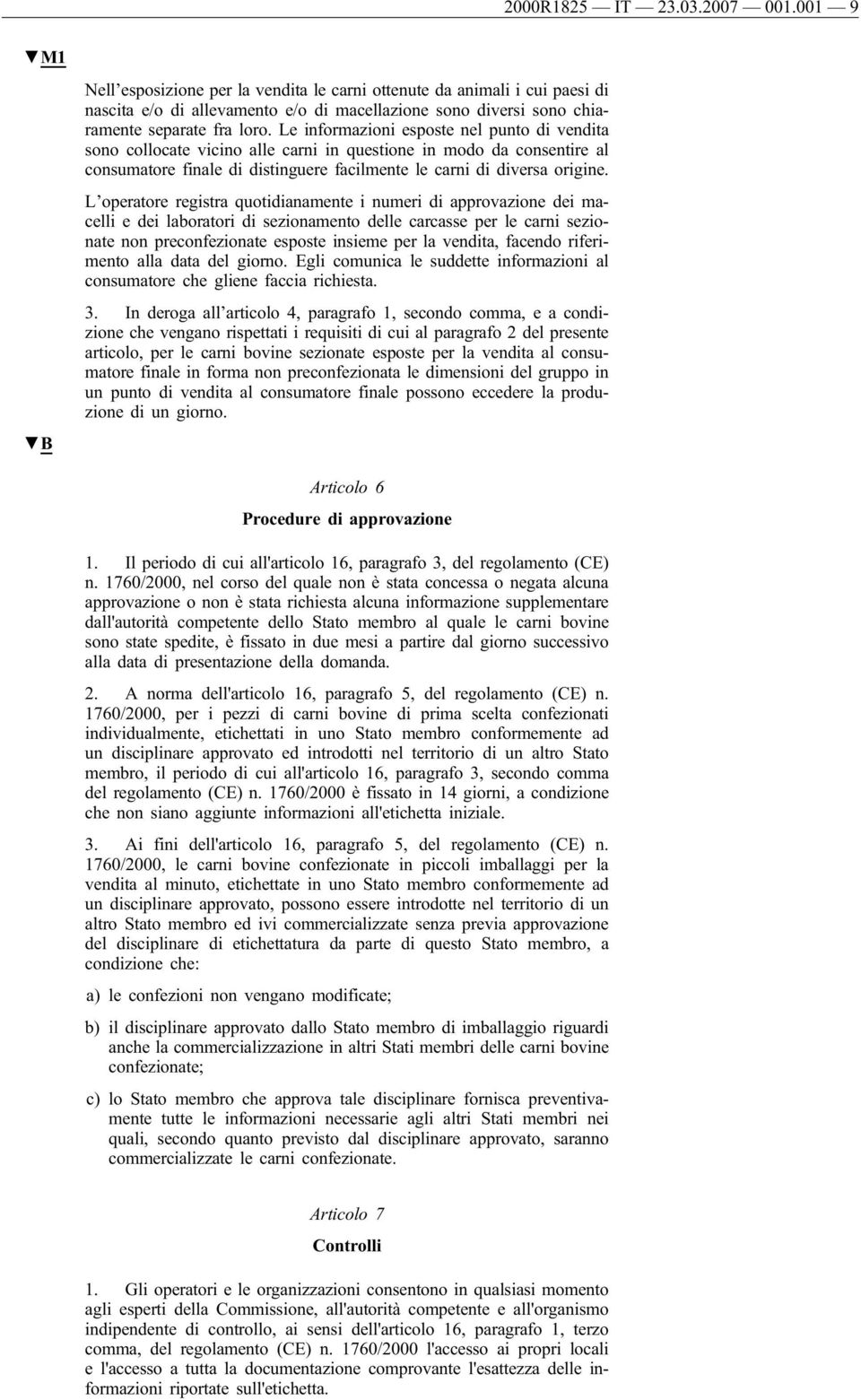 Le informazioni esposte nel punto di vendita sono collocate vicino alle carni in questione in modo da consentire al consumatore finale di distinguere facilmente le carni di diversa origine.