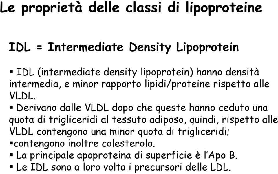 Derivano dalle VLDL dopo che queste hanno ceduto una quota di trigliceridi al tessuto adiposo, quindi, rispetto alle VLDL