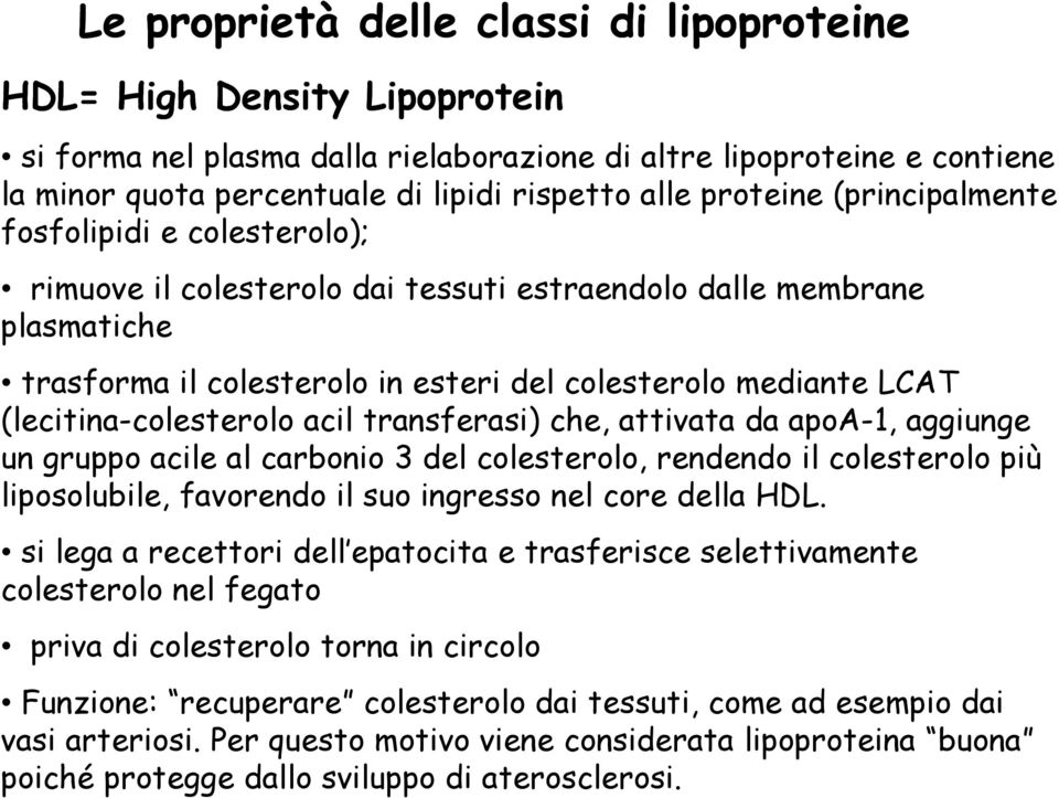 (lecitina-colesterolo acil transferasi) che, attivata da apoa-1, aggiunge un gruppo acile al carbonio 3 del colesterolo, rendendo il colesterolo più liposolubile, favorendo il suo ingresso nel core