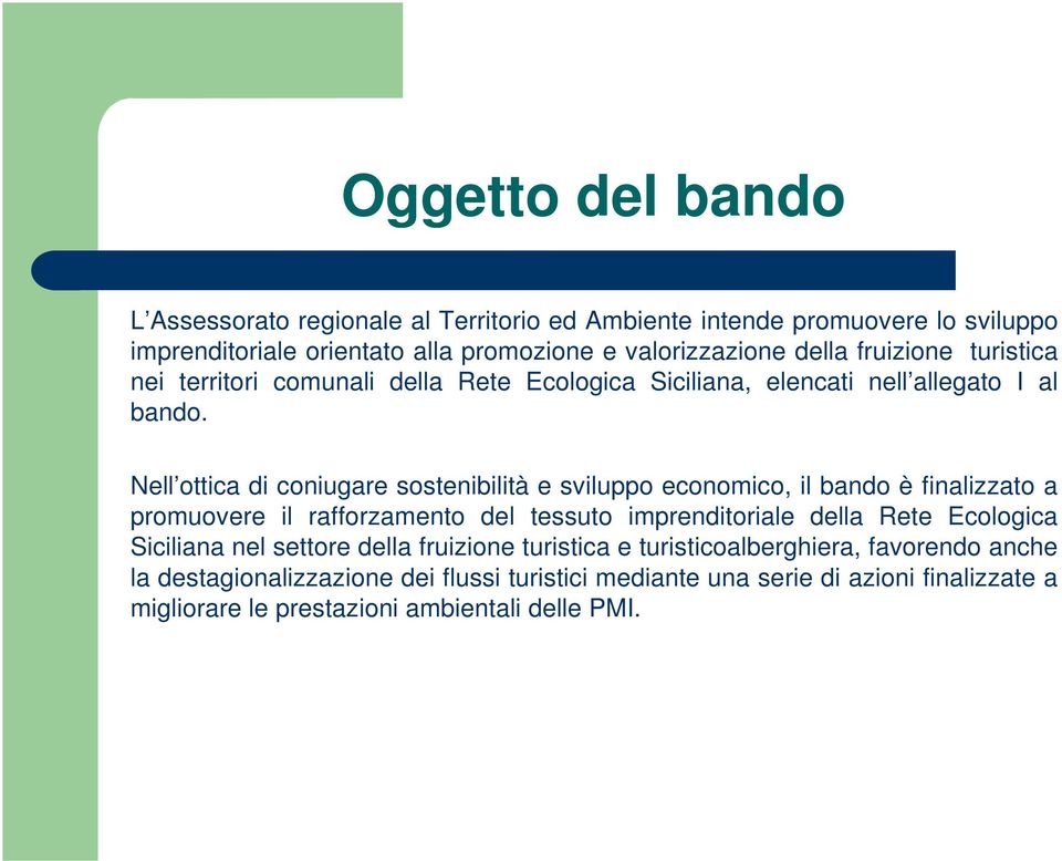 Nell ottica di coniugare sostenibilità e sviluppo economico, il bando è finalizzato a promuovere il rafforzamento del tessuto imprenditoriale della Rete Ecologica