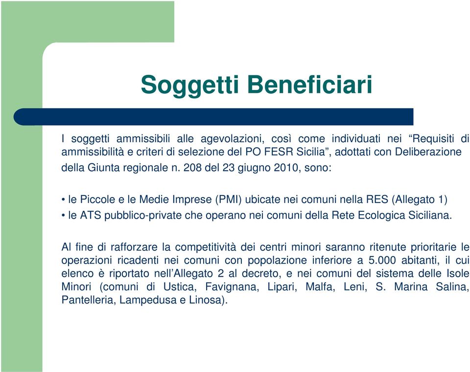 208 del 23 giugno 2010, sono: le Piccole e le Medie Imprese (PMI) ubicate nei comuni nella RES (Allegato 1) le ATS pubblico-private che operano nei comuni della Rete Ecologica Siciliana.