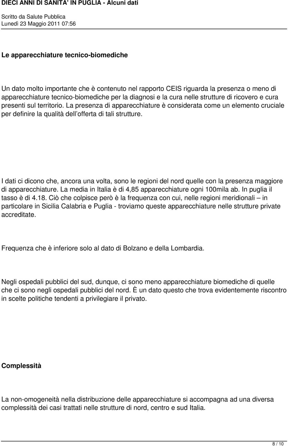 I dati ci dicono che, ancora una volta, sono le regioni del nord quelle con la presenza maggiore di apparecchiature. La media in Italia è di 4,85 apparecchiature ogni 100mila ab.