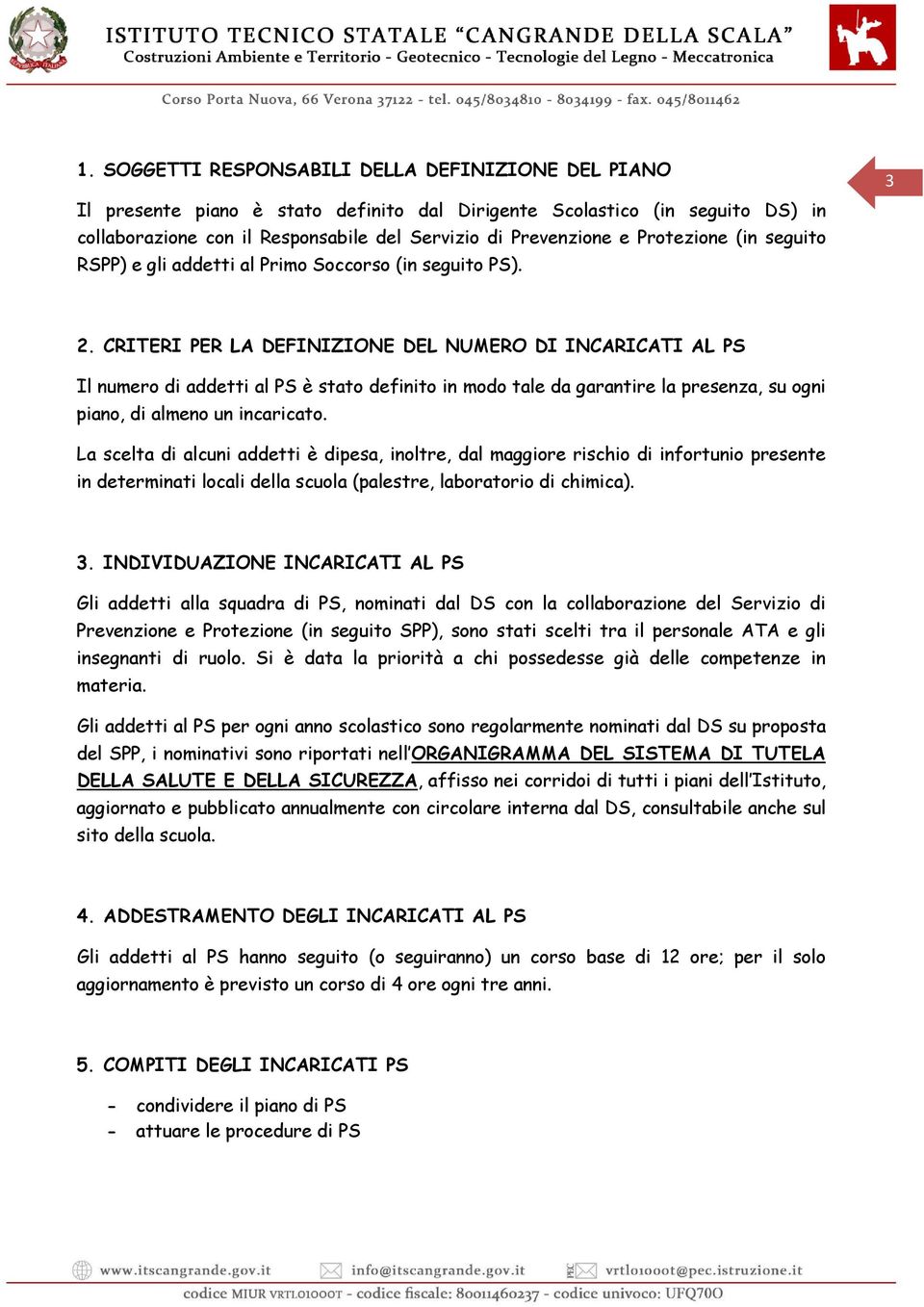 CRITERI PER LA DEFINIZIONE DEL NUMERO DI INCARICATI AL PS Il numero di addetti al PS è stato definito in modo tale da garantire la presenza, su ogni piano, di almeno un incaricato.