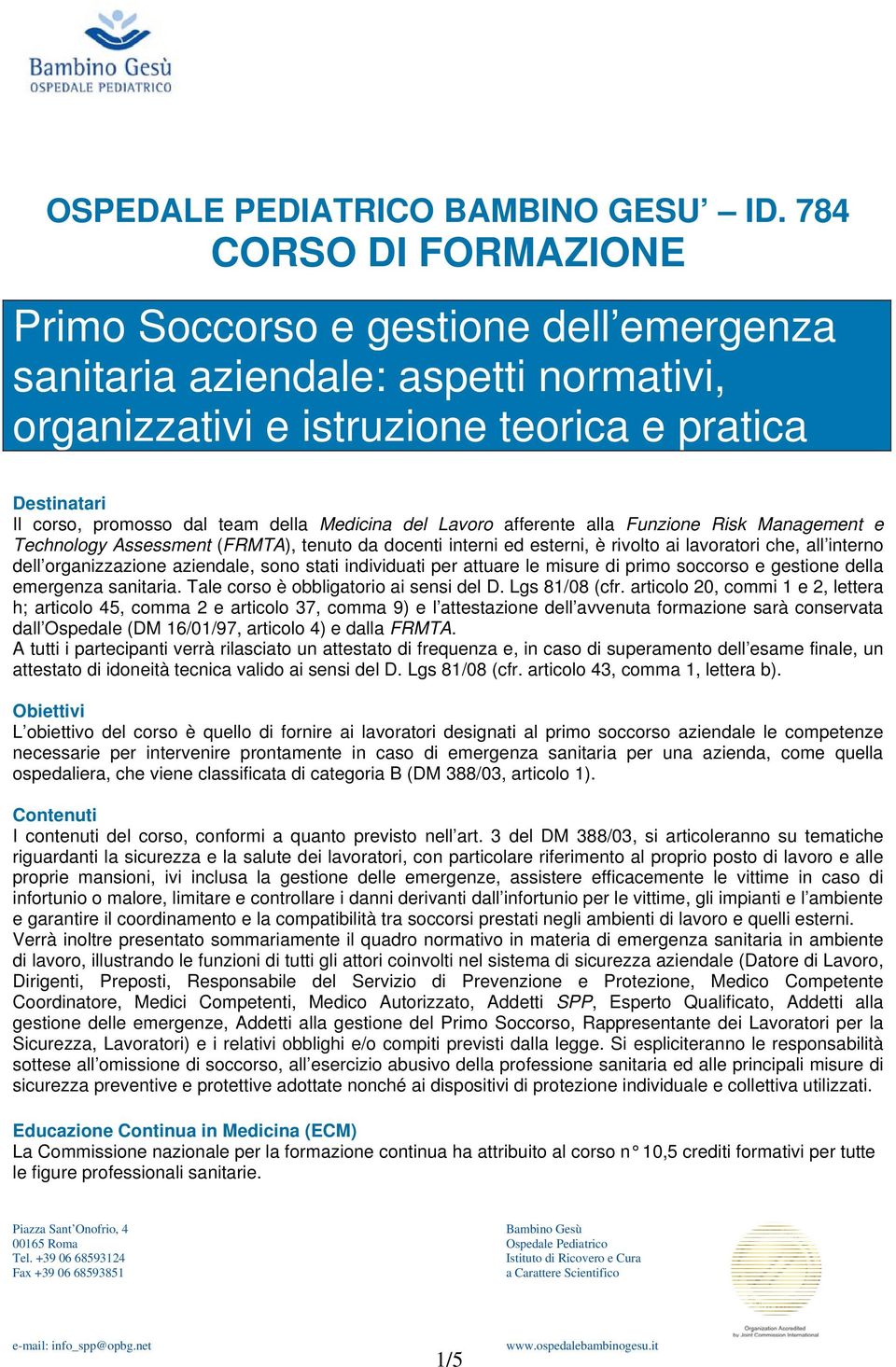 Medicina del Lavoro afferente alla Funzione Risk Management e Technology Assessment (FRMTA), tenuto da docenti interni ed esterni, è rivolto ai lavoratori che, all interno dell organizzazione