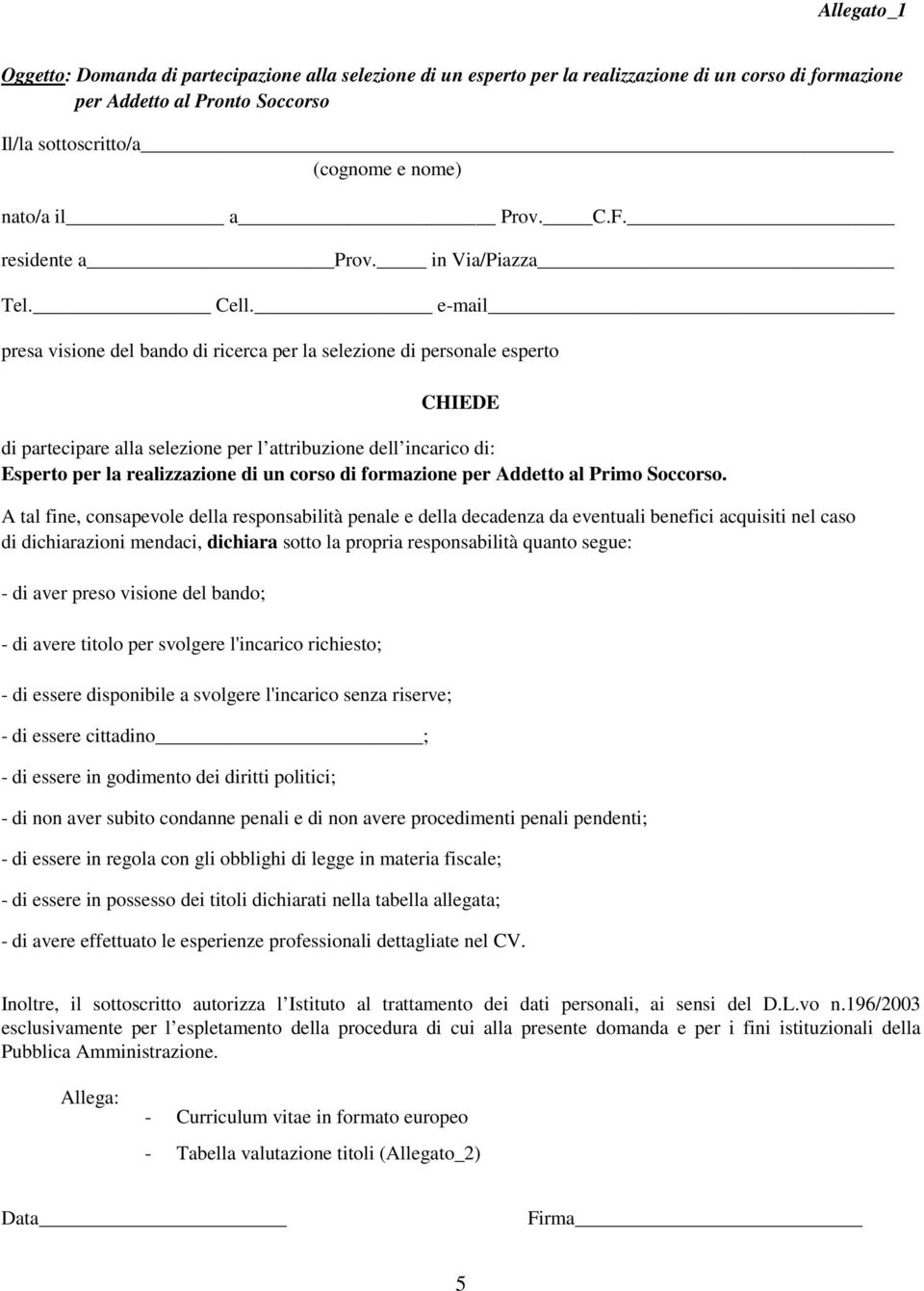 e-mail presa visione del bando di ricerca per la selezione di personale esperto CHIEDE di partecipare alla selezione per l attribuzione dell incarico di: Esperto per la realizzazione di un corso di