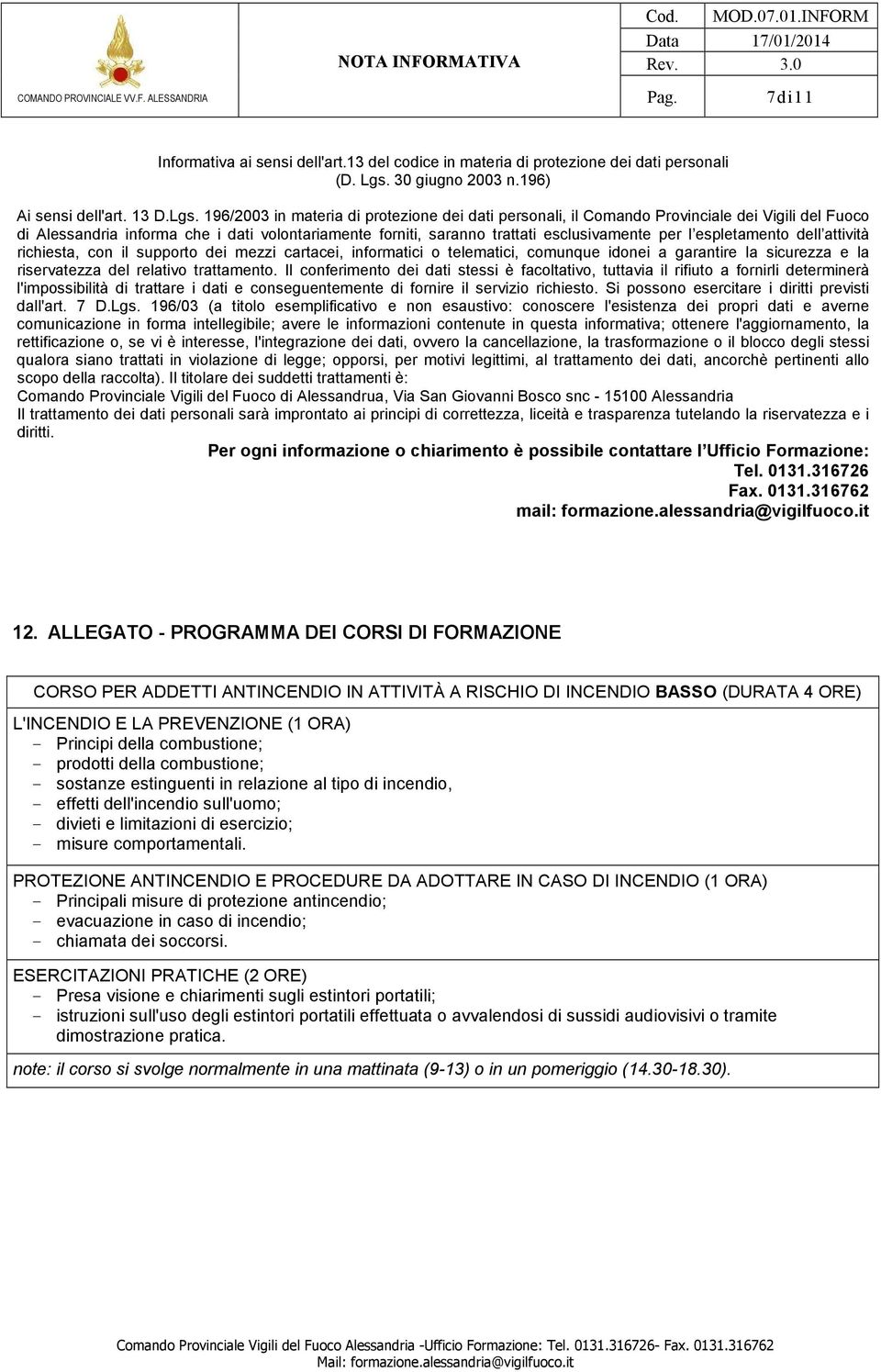 196/2003 in materia di protezione dei dati personali, il Comando Provinciale dei Vigili del Fuoco di Alessandria informa che i dati volontariamente forniti, saranno trattati esclusivamente per l