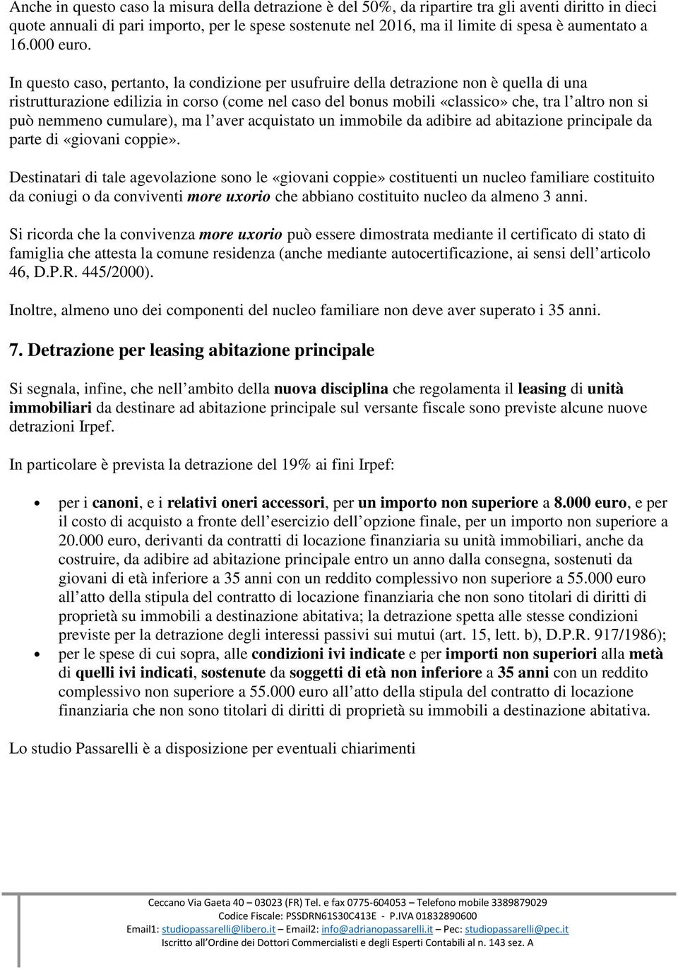 In questo caso, pertanto, la condizione per usufruire della detrazione non è quella di una ristrutturazione edilizia in corso (come nel caso del bonus mobili «classico» che, tra l altro non si può