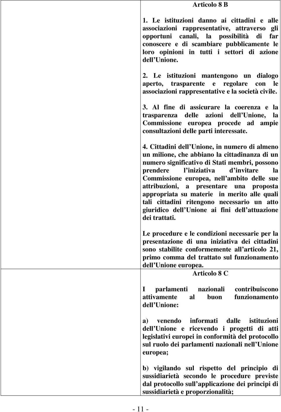 settori di azione dell Unione. 2. Le istituzioni mantengono un dialogo aperto, trasparente e regolare con le associazioni rappresentative e la società civile. 3.