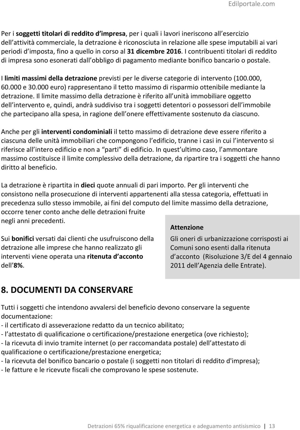 I limiti massimi della detrazione previsti per le diverse categorie di intervento (100.000, 60.000 e 30.000 euro) rappresentano il tetto massimo di risparmio ottenibile mediante la detrazione.