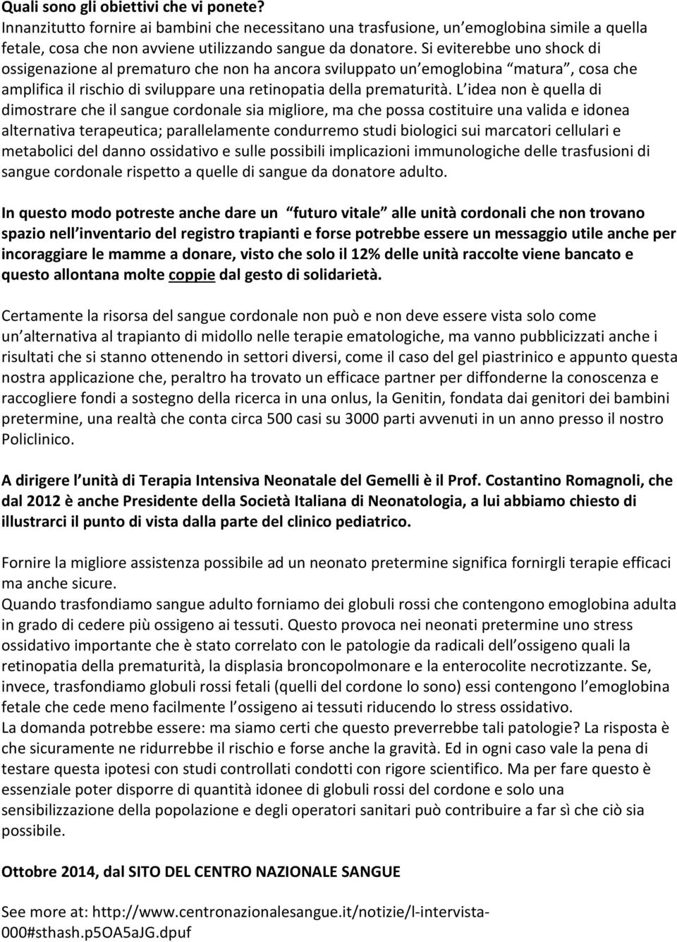 L idea non è quella di dimostrare che il sangue cordonale sia migliore, ma che possa costituire una valida e idonea alternativa terapeutica; parallelamente condurremo studi biologici sui marcatori