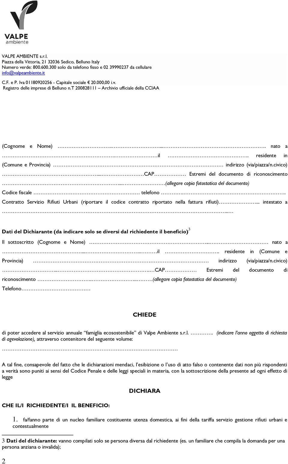 . Dati del Dichiarante (da indicare solo se diversi dal richiedente il beneficio) 3 Il sottoscritto (Cognome e Nome)... nato a..... il. residente in (Comune e Provincia) indirizzo (via/piazza/n.