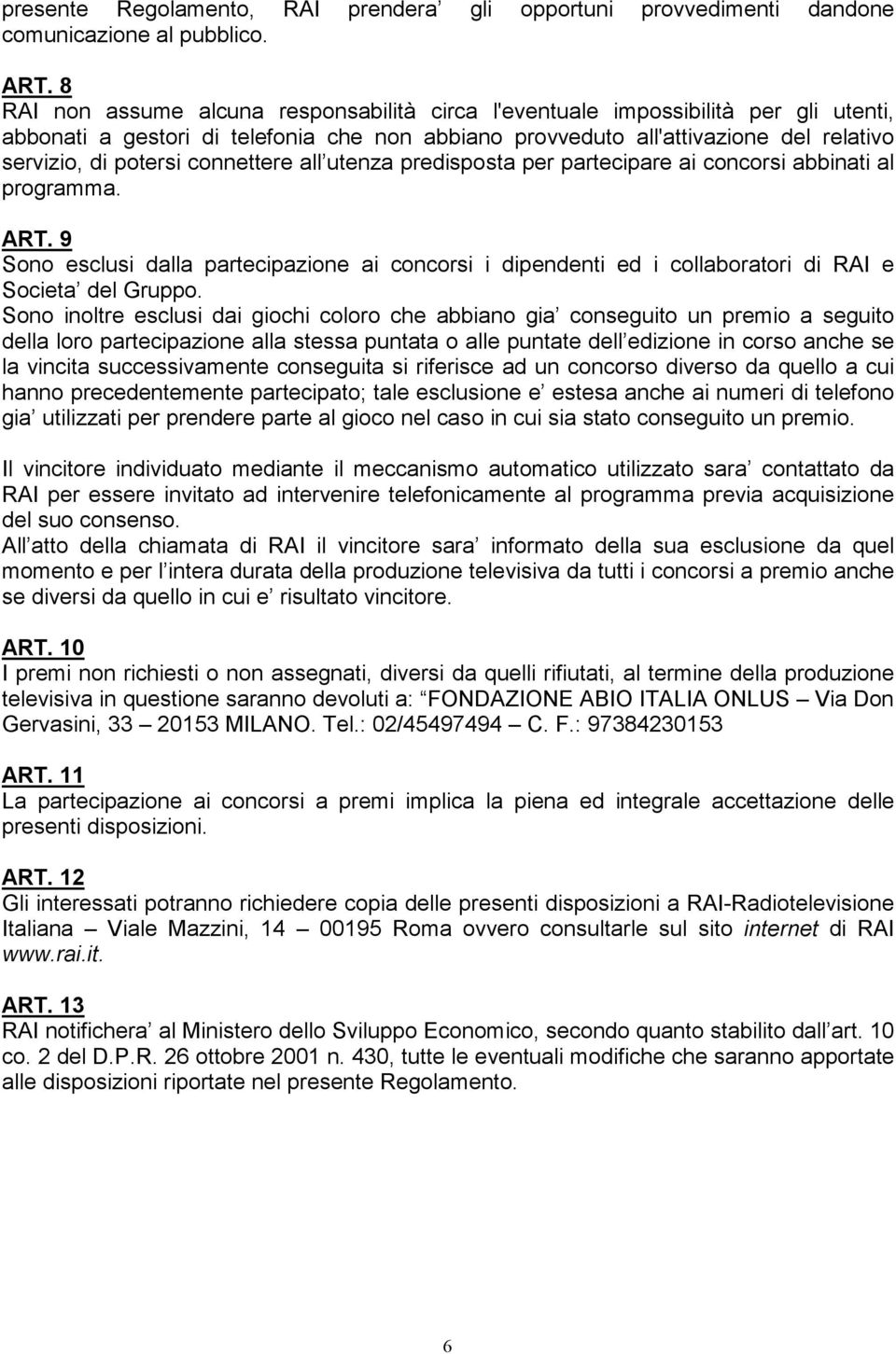 connettere all utenza predisposta per partecipare ai concorsi abbinati al programma. ART. 9 Sono esclusi dalla partecipazione ai concorsi i dipendenti ed i collaboratori di RAI e Societa del Gruppo.