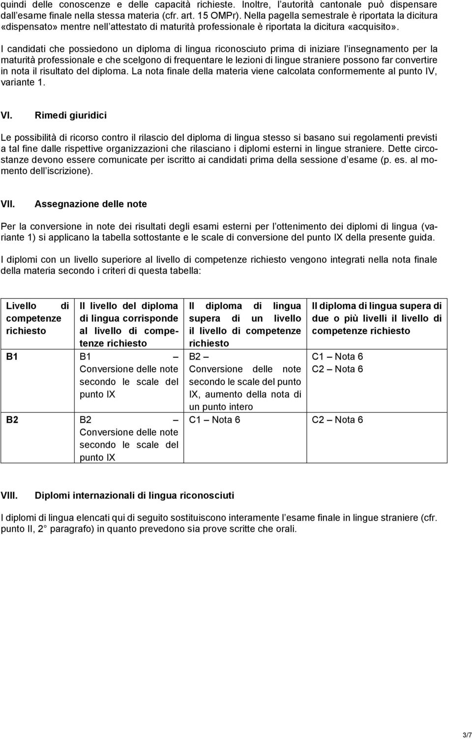 I candidati che possiedono un diploma di lingua riconosciuto prima di iniziare l insegnamento per la maturità professionale e che scelgono di frequentare le lezioni di lingue straniere possono far