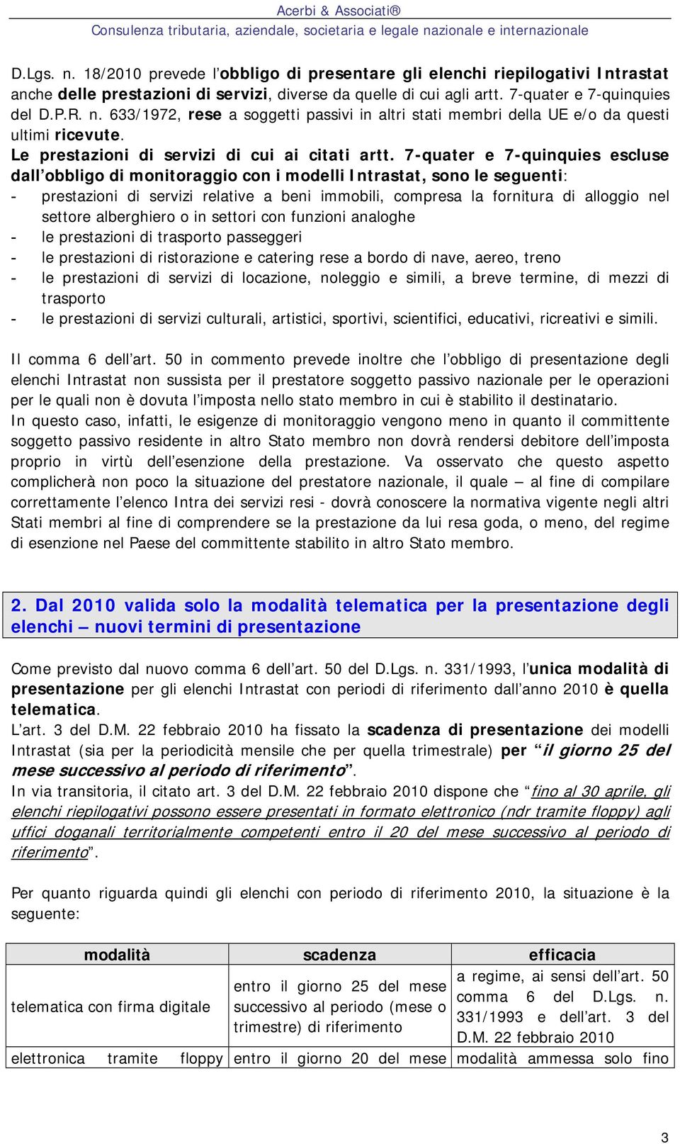 7-quater e 7-quinquies escluse dall obbligo di monitoraggio con i modelli Intrastat, sono le seguenti: - prestazioni di servizi relative a beni immobili, compresa la fornitura di alloggio nel settore