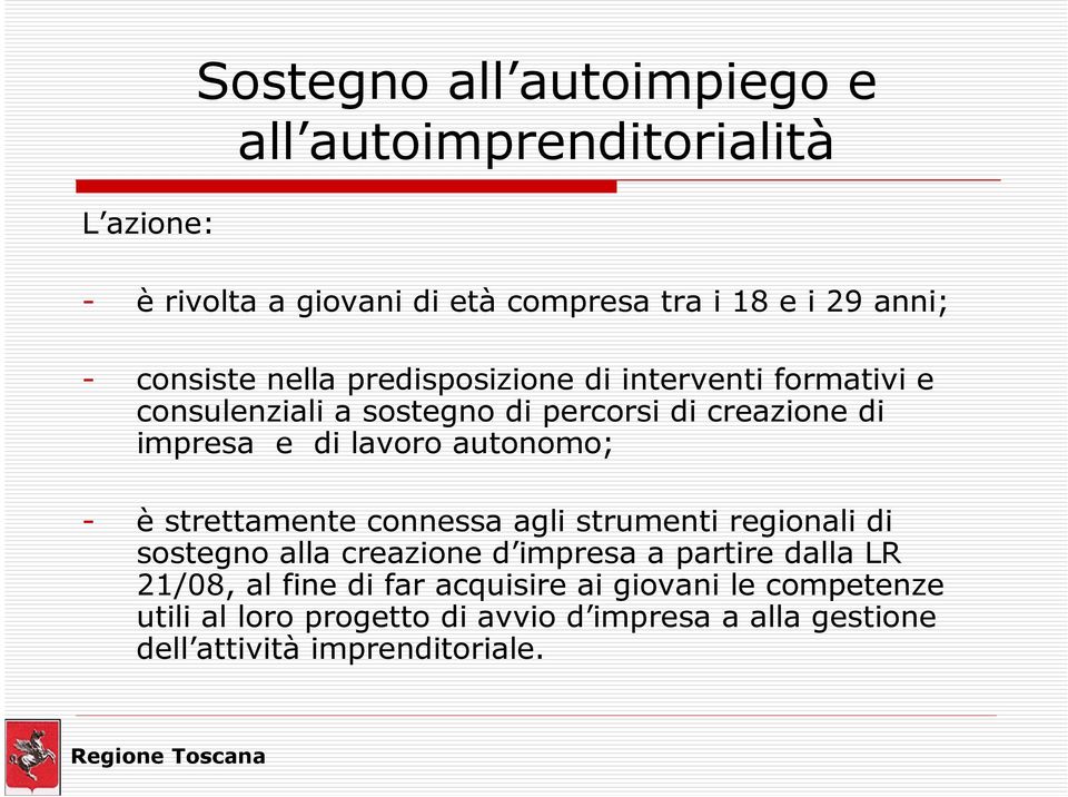 autonomo; - è strettamente connessa agli strumenti regionali di sostegno alla creazione d impresa a partire dalla LR 21/08, al