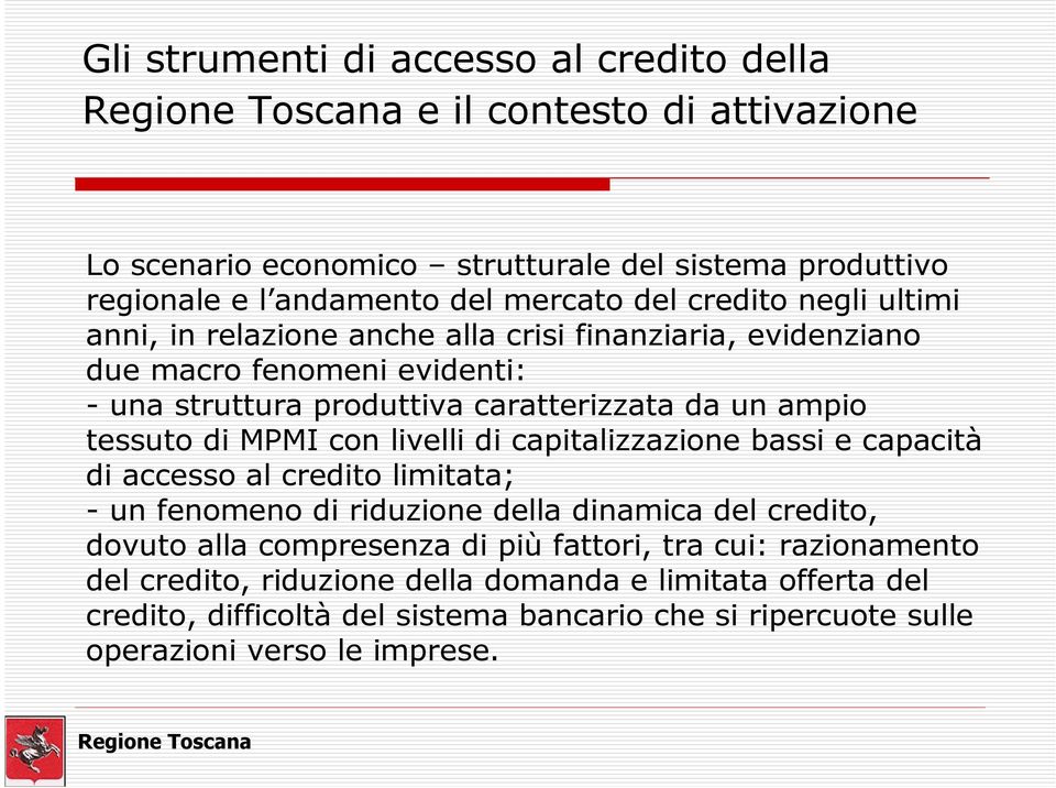 di MPMI con livelli di capitalizzazione bassi e capacità di accesso al credito limitata; - un fenomeno di riduzione della dinamica del credito, dovuto alla compresenza di più