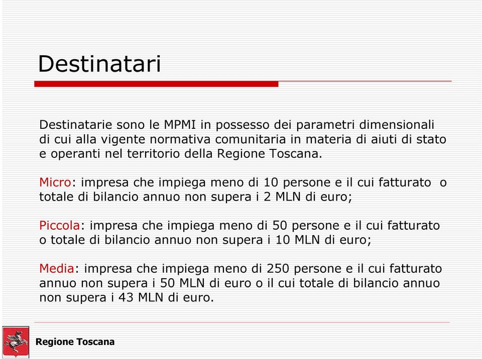 Micro: impresa che impiega meno di 10 persone e il cui fatturato o totale di bilancio annuo non supera i 2 MLN di euro; Piccola: impresa che