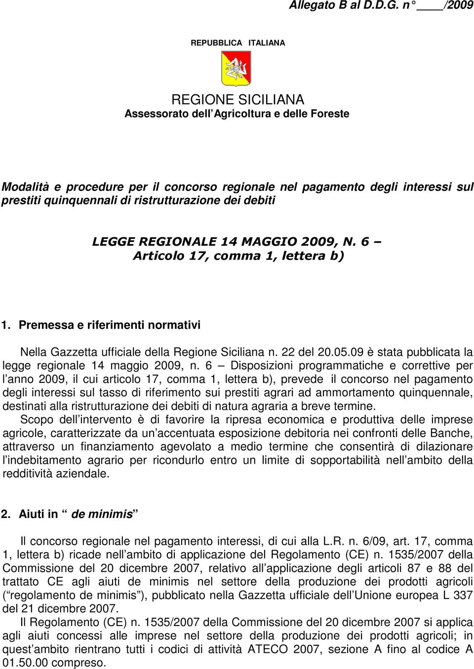 ristrutturazione dei debiti LEGGE REGIONALE 14 MAGGIO 2009, N. 6 Articolo 17, comma 1, lettera b) 1. Premessa e riferimenti normativi Nella Gazzetta ufficiale della Regione Siciliana n. 22 del 20.05.