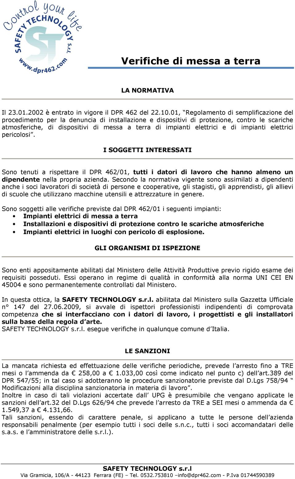 elettrici e di impianti elettrici pericolosi. I SOGGETTI INTERESSATI Sono tenuti a rispettare il DPR 462/01, tutti i datori di lavoro che hanno almeno un dipendente nella propria azienda.