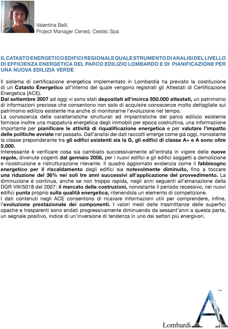 Attestati di Certificazione Energetica (ACE). Dal settembre 2007 ad oggi vi sono stati depositati all incirca 950.