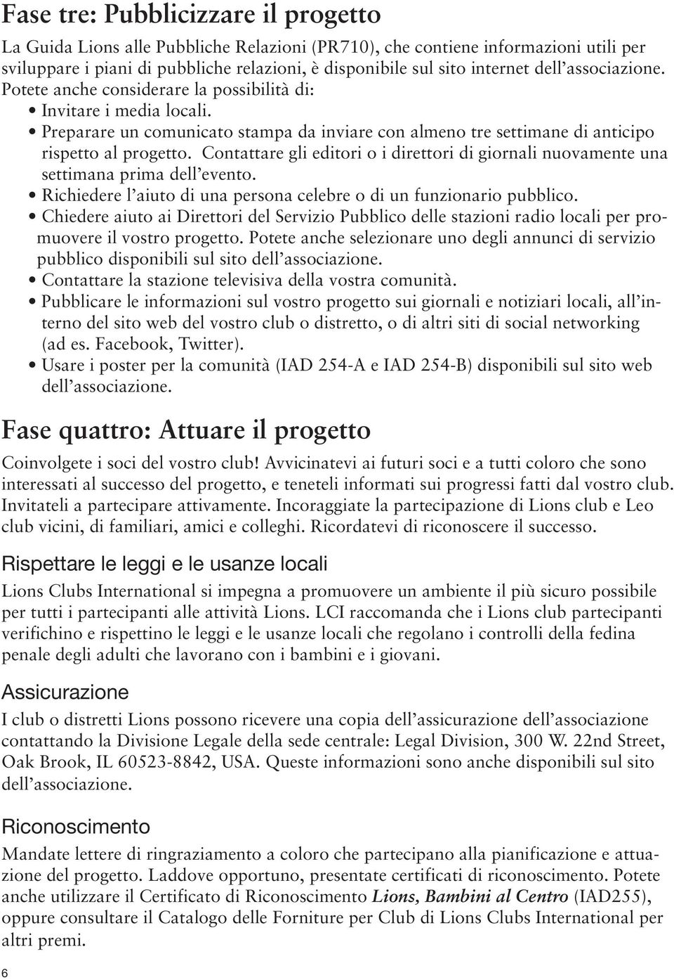 Contattare gli editori o i direttori di giornali nuovamente una settimana prima dell evento. Richiedere l aiuto di una persona celebre o di un funzionario pubblico.